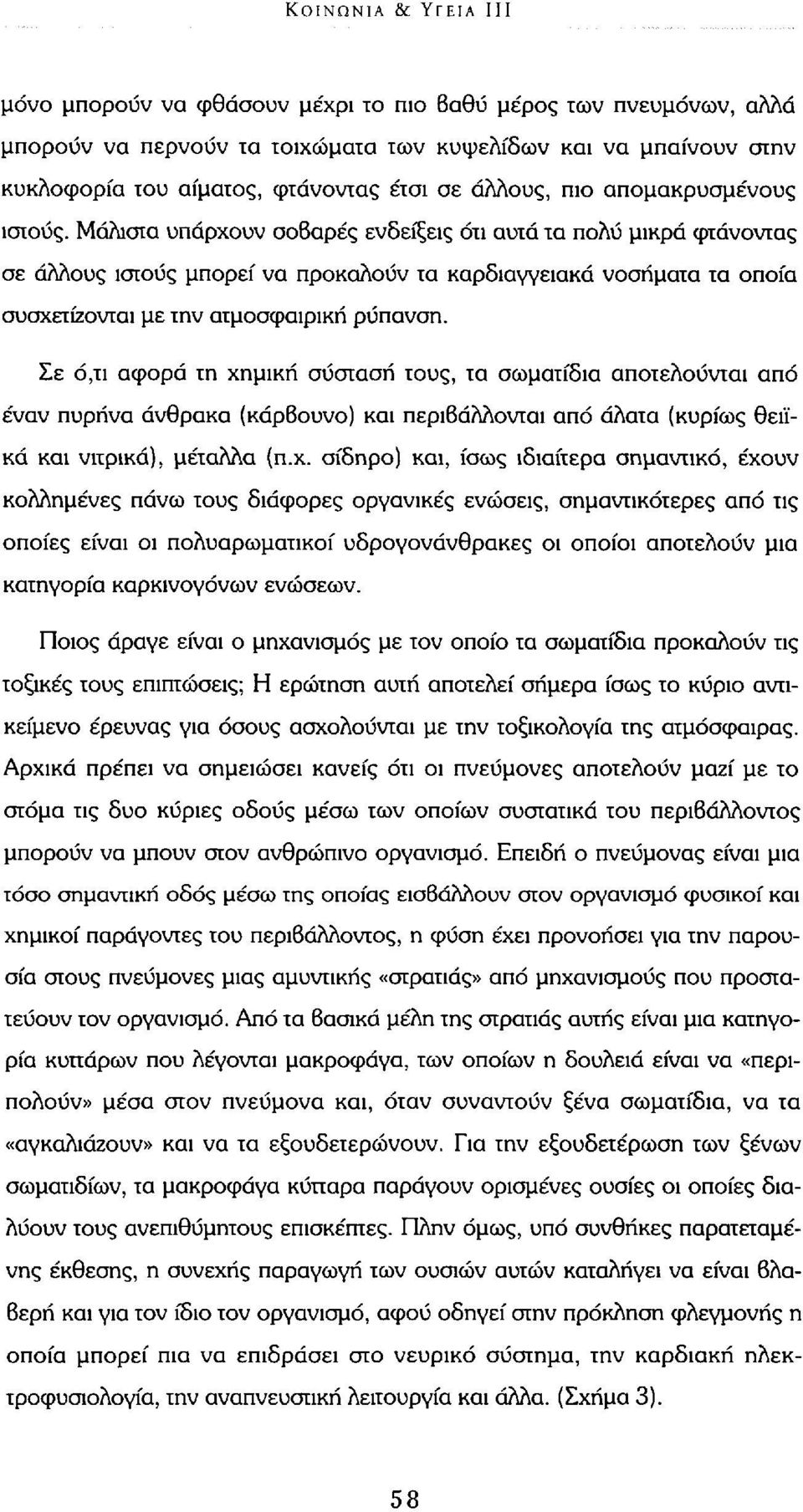 Μάλιστα υπάρχουν σοβαρές ενδείξεις ότι αυτά τα πολύ μικρά φτάνοντας σε άλλους ιστούς μπορεί να προκαλούν τα καρδιαγγειακά νοσήματα τα οποία συσχετίζονται με την ατμοσφαιρική ρύπανση.