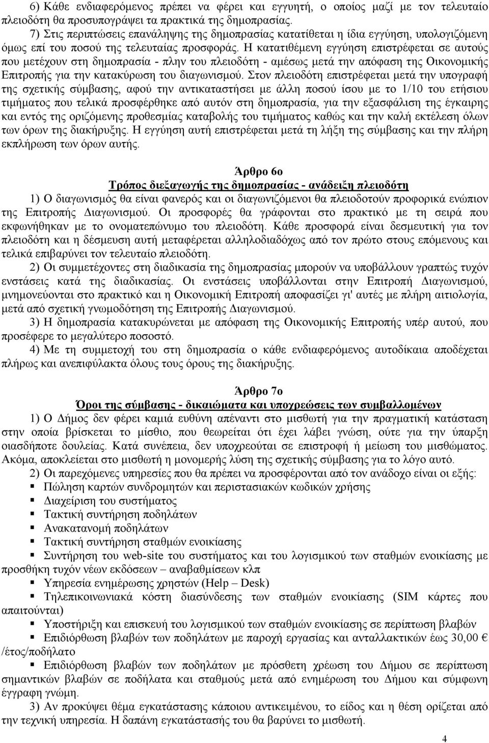 Η κατατιθέµενη εγγύηση επιστρέφεται σε αυτούς που µετέχουν στη δηµοπρασία - πλην του πλειοδότη - αµέσως µετά την απόφαση της Οικονοµικής Επιτροπής για την κατακύρωση του διαγωνισµού.