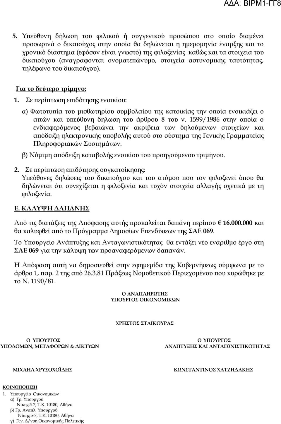 Σε περίπτωση επιδότησης ενοικίου: α) Φωτοτυπία του μισθωτηρίου συμβολαίου της κατοικίας την οποία ενοικιάζει ο αιτών και υπεύθυνη δήλωση του άρθρου 8 του ν.