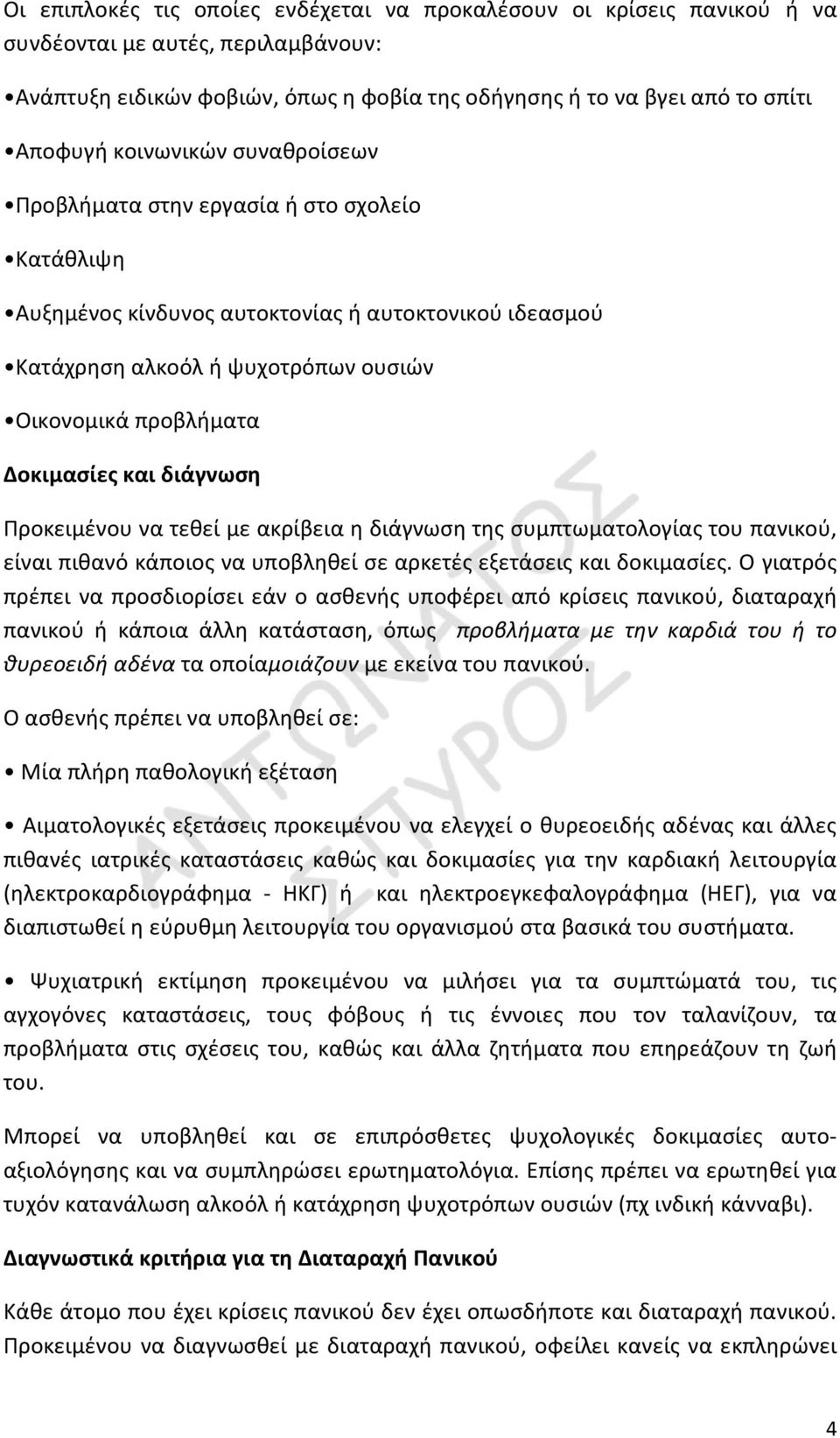 και διάγνωση Προκειμένου να τεθεί με ακρίβεια η διάγνωση της συμπτωματολογίας του πανικού, είναι πιθανό κάποιος να υποβληθεί σε αρκετές εξετάσεις και δοκιμασίες.