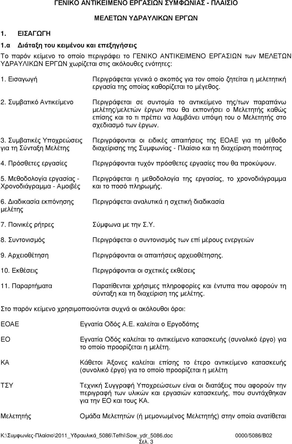 Εισαγωγή Περιγράφεται γενικά ο σκοπός για τον οποίο ζητείται η µελετητική εργασία της οποίας καθορίζεται το µέγεθος. 2.