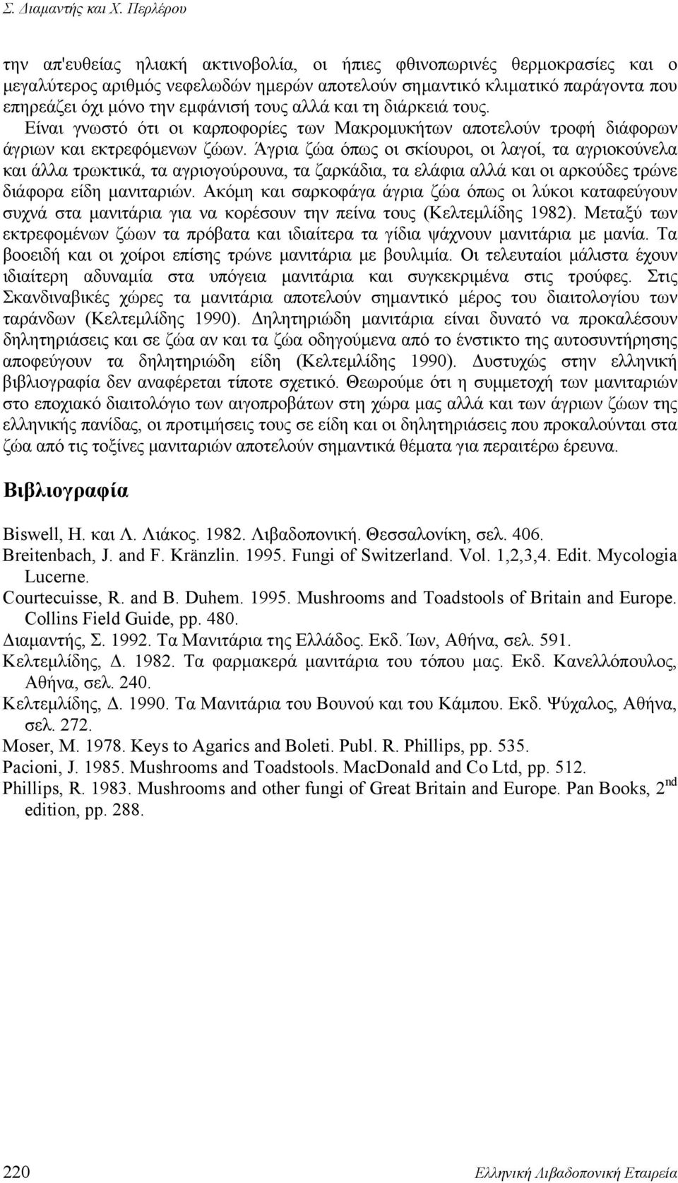 τους αλλά και τη διάρκειά τους. Είναι γνωστό ότι οι καρποφορίες των Μακρομυκήτων αποτελούν τροφή διάφορων άγριων και εκτρεφόμενων ζώων.