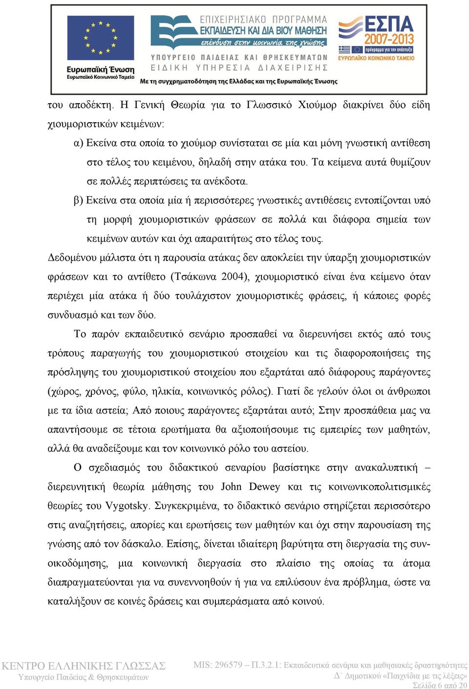 ατάκα του. Τα κείμενα αυτά θυμίζουν σε πολλές περιπτώσεις τα ανέκδοτα.
