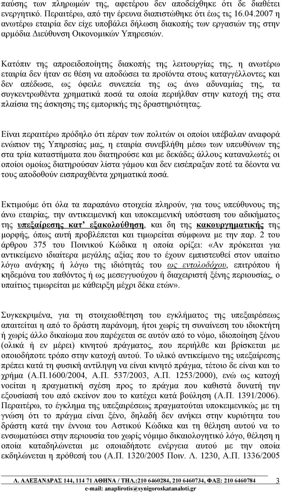 Κατόπιν της απροειδοποίητης διακοπής της λειτουργίας της, η ανωτέρω εταιρία δεν ήταν σε θέση να αποδώσει τα προϊόντα στους καταγγέλλοντες και δεν απέδωσε, ως όφειλε συνεπεία της ως άνω αδυναμίας της,