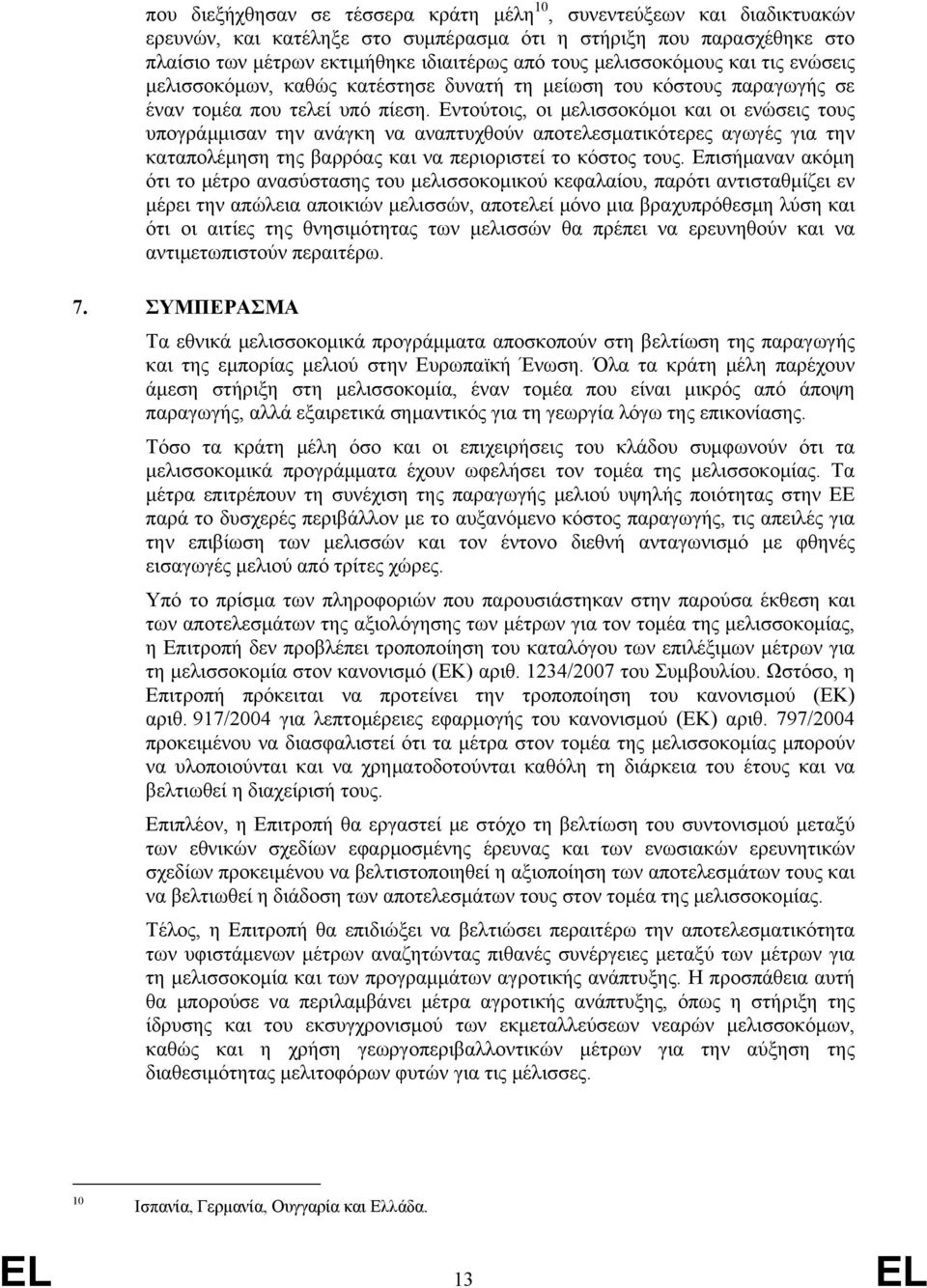 Εντούτοις, οι μελισσοκόμοι και οι ενώσεις τους υπογράμμισαν την ανάγκη να αναπτυχθούν αποτελεσματικότερες αγωγές για την καταπολέμηση της βαρρόας και να περιοριστεί το κόστος τους.
