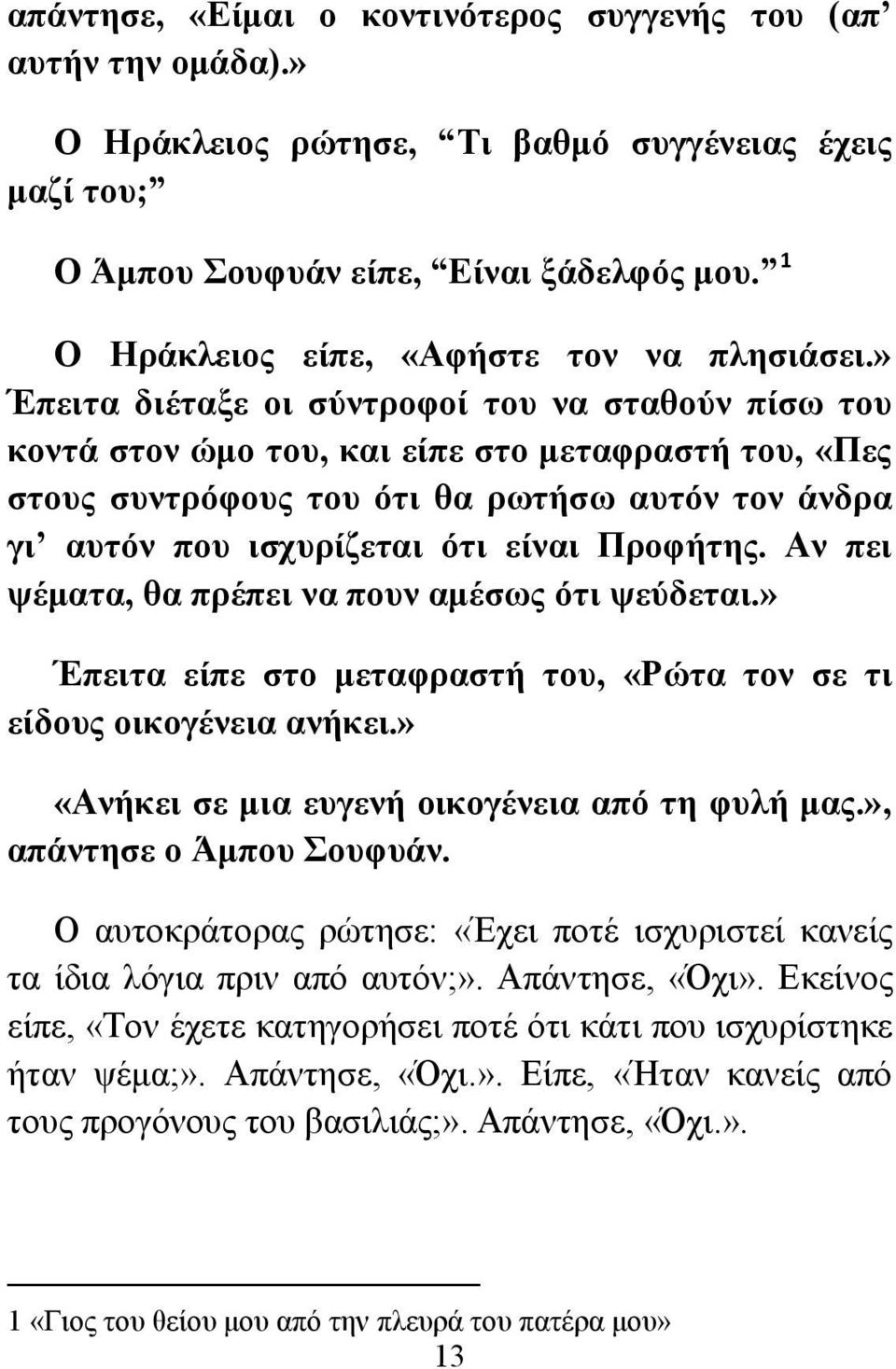 » Έπειτα διέταξε οι σύντροφοί του να σταθούν πίσω του κοντά στον ώμο του, και είπε στο μεταφραστή του, «Πες στους συντρόφους του ότι θα ρωτήσω αυτόν τον άνδρα γι αυτόν που ισχυρίζεται ότι είναι
