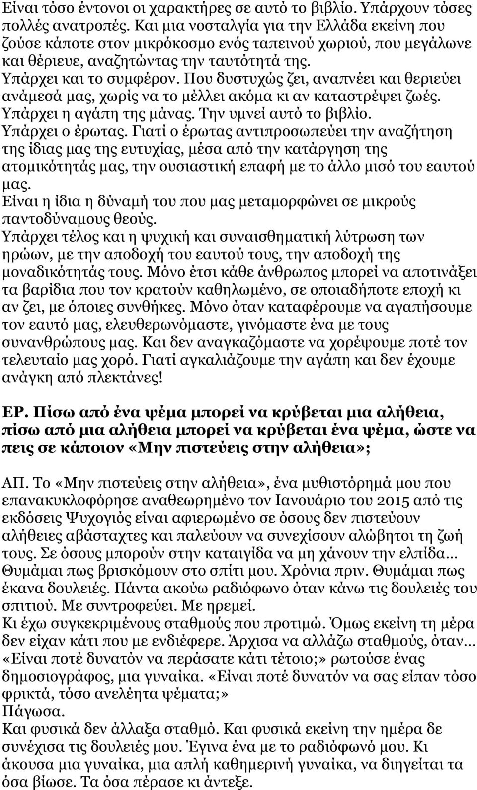 Που δυστυχώς ζει, αναπνέει και θεριεύει ανάμεσά μας, χωρίς να το μέλλει ακόμα κι αν καταστρέψει ζωές. Υπάρχει η αγάπη της μάνας. Την υμνεί αυτό το βιβλίο. Υπάρχει ο έρωτας.