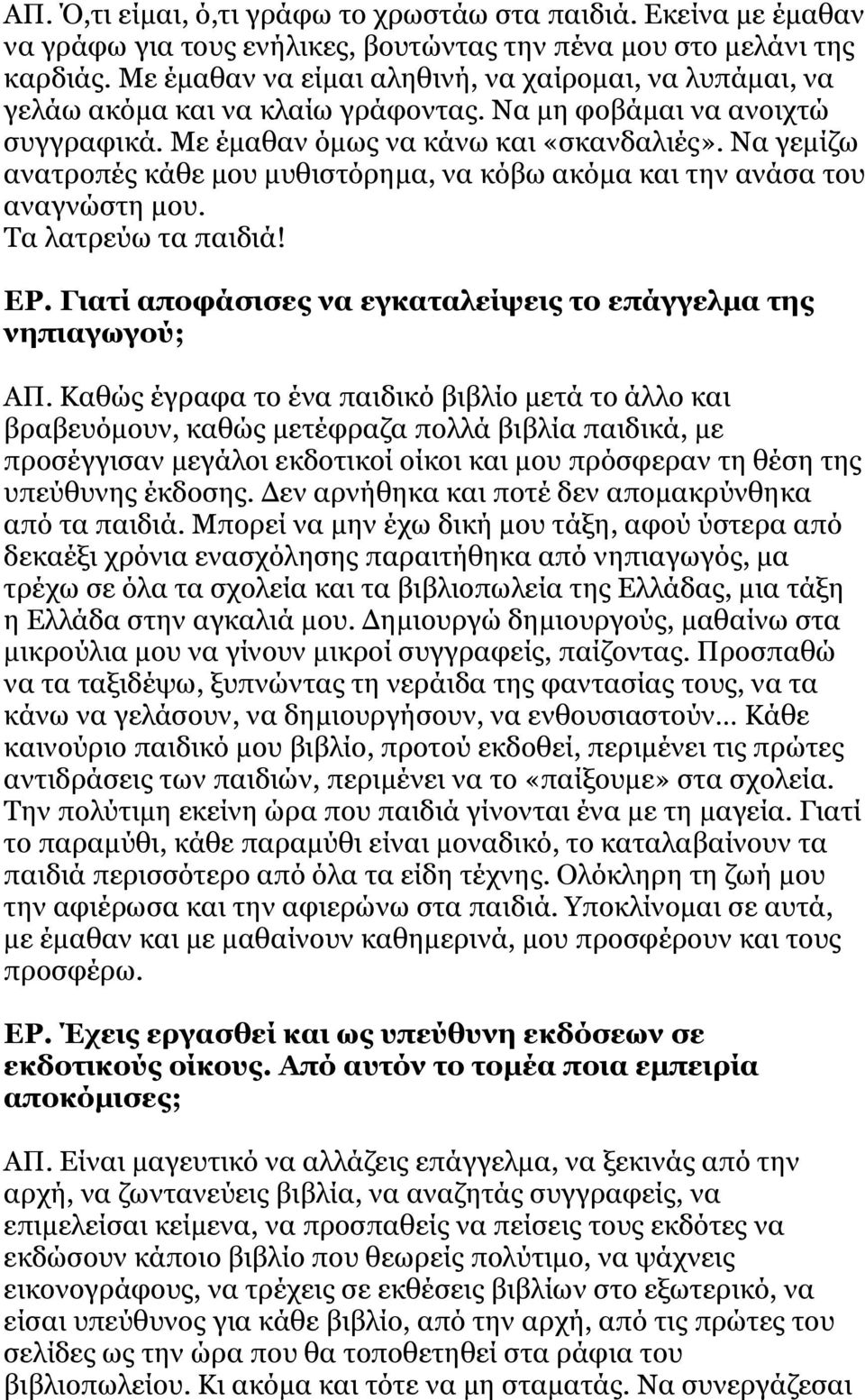 Να γεμίζω ανατροπές κάθε μου μυθιστόρημα, να κόβω ακόμα και την ανάσα του αναγνώστη μου. Τα λατρεύω τα παιδιά! ΕΡ. Γιατί αποφάσισες να εγκαταλείψεις το επάγγελμα της νηπιαγωγού; ΑΠ.