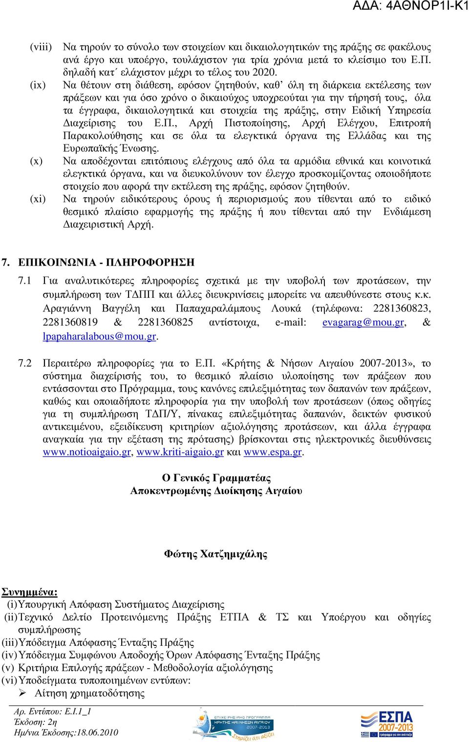 (ix) Να θέτουν στη διάθεση, εφόσον ζητηθούν, καθ όλη τη διάρκεια εκτέλεσης των πράξεων και για όσο χρόνο ο δικαιούχος υποχρεούται για την τήρησή τους, όλα τα έγγραφα, δικαιολογητικά και στοιχεία της