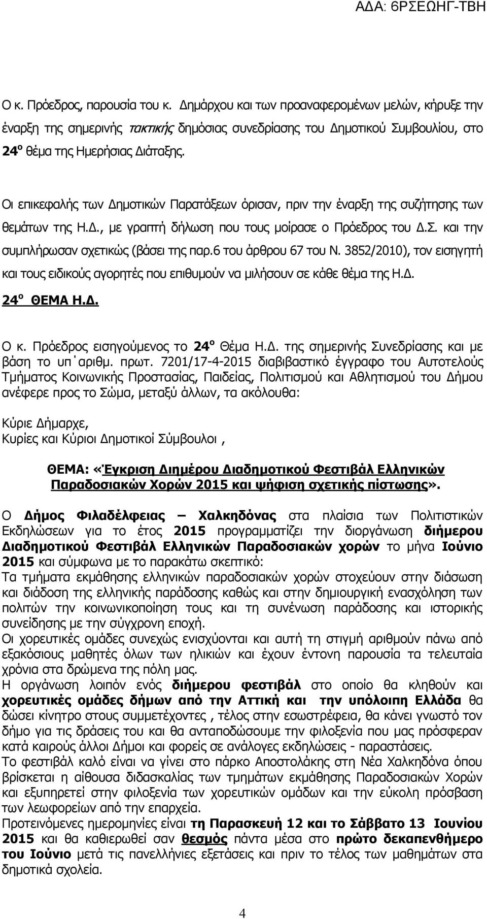 6 του άρθρου 67 του Ν. 3852/2010), τον εισηγητή και τους ειδικούς αγορητές που επιθυμούν να μιλήσουν σε κάθε θέμα της Η.Δ. 24 ο ΘΕΜΑ Η.Δ. Ο κ. Πρόεδρος εισηγούμενος το 24 ο Θέμα Η.Δ. της σημερινής Συνεδρίασης και με βάση το υπ αριθμ.