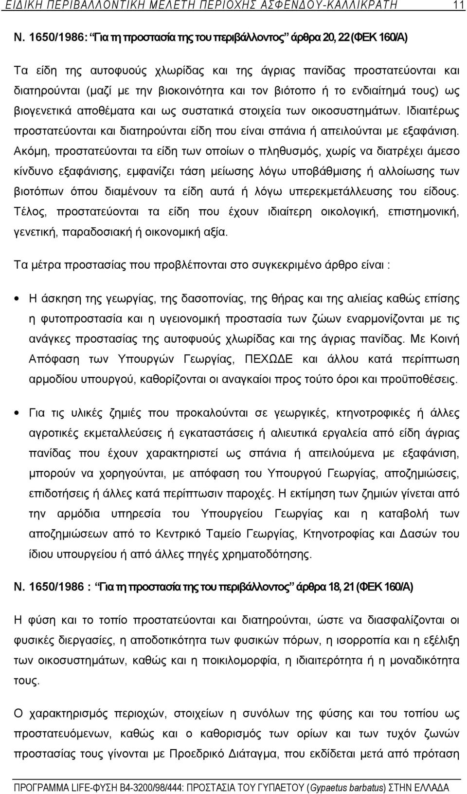 βιότοπο ή το ενδιαίτημά τους) ως βιογενετικά αποθέματα και ως συστατικά στοιχεία των οικοσυστημάτων. Ιδιαιτέρως προστατεύονται και διατηρούνται είδη που είναι σπάνια ή απειλούνται με εξαφάνιση.