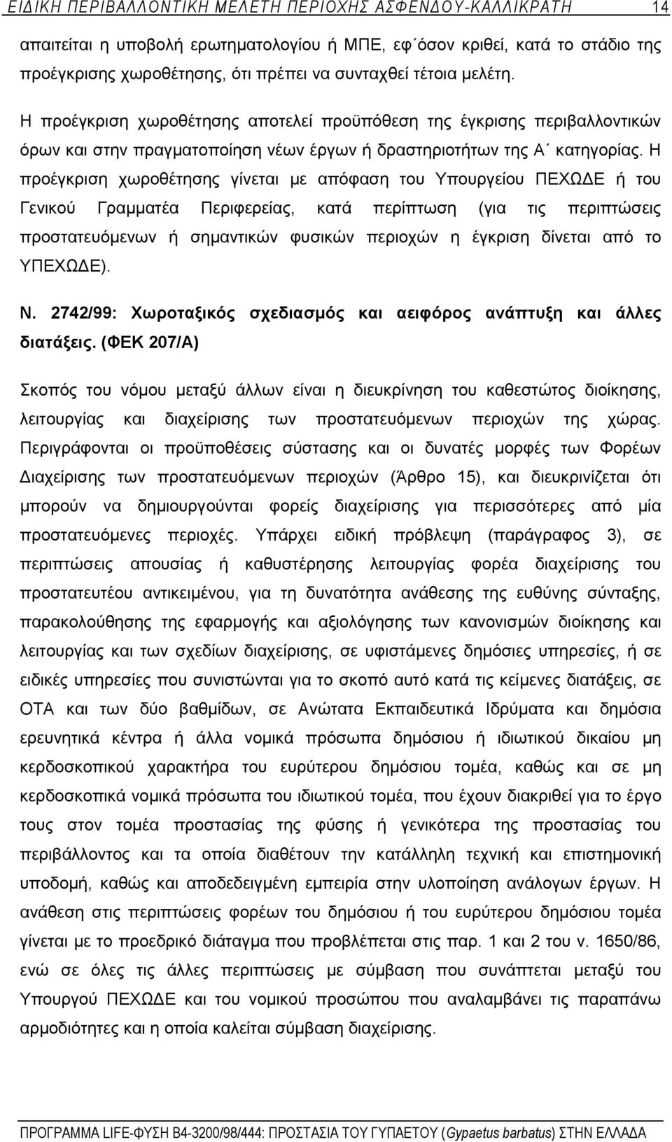 Η προέγκριση χωροθέτησης γίνεται με απόφαση του Υπουργείου ΠΕΧΩΔΕ ή του Γενικού Γραμματέα Περιφερείας, κατά περίπτωση (για τις περιπτώσεις προστατευόμενων ή σημαντικών φυσικών περιοχών η έγκριση