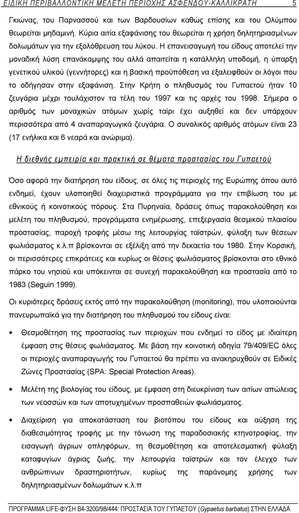 Η επανεισαγωγή του είδους αποτελεί την μοναδική λύση επανάκαμψης του αλλά απαιτείται η κατάλληλη υποδομή, η ύπαρξη γενετικού υλικού (γεννήτορες) και η βασική προϋπόθεση να εξαλειφθούν οι λόγοι που το