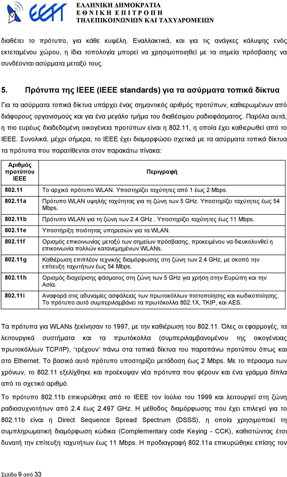 Πρότυπα της ΙΕΕΕ (ΙΕΕΕ standards) για τα ασύρµατα τοπικά δίκτυα Για τα ασύρµατα τοπικά δίκτυα υπάρχει ένας σηµαντικός αριθµός προτύπων, καθιερωµένων από διάφορους οργανισµούς και για ένα µεγάλο τµήµα