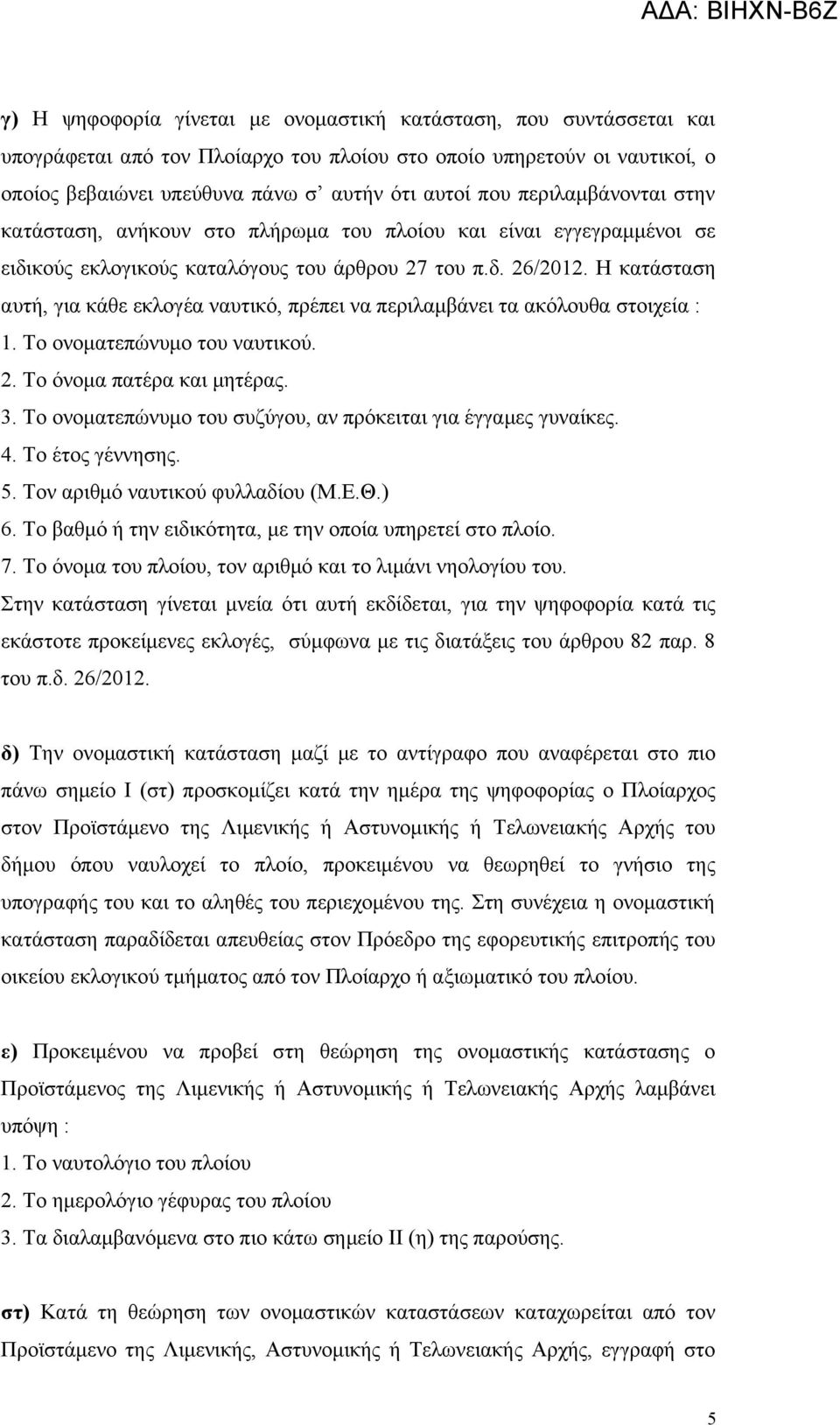 Η κατάσταση αυτή, για κάθε εκλογέα ναυτικό, πρέπει να περιλαμβάνει τα ακόλουθα στοιχεία : 1. Το ονοματεπώνυμο του ναυτικού. 2. Το όνομα πατέρα και μητέρας. 3.