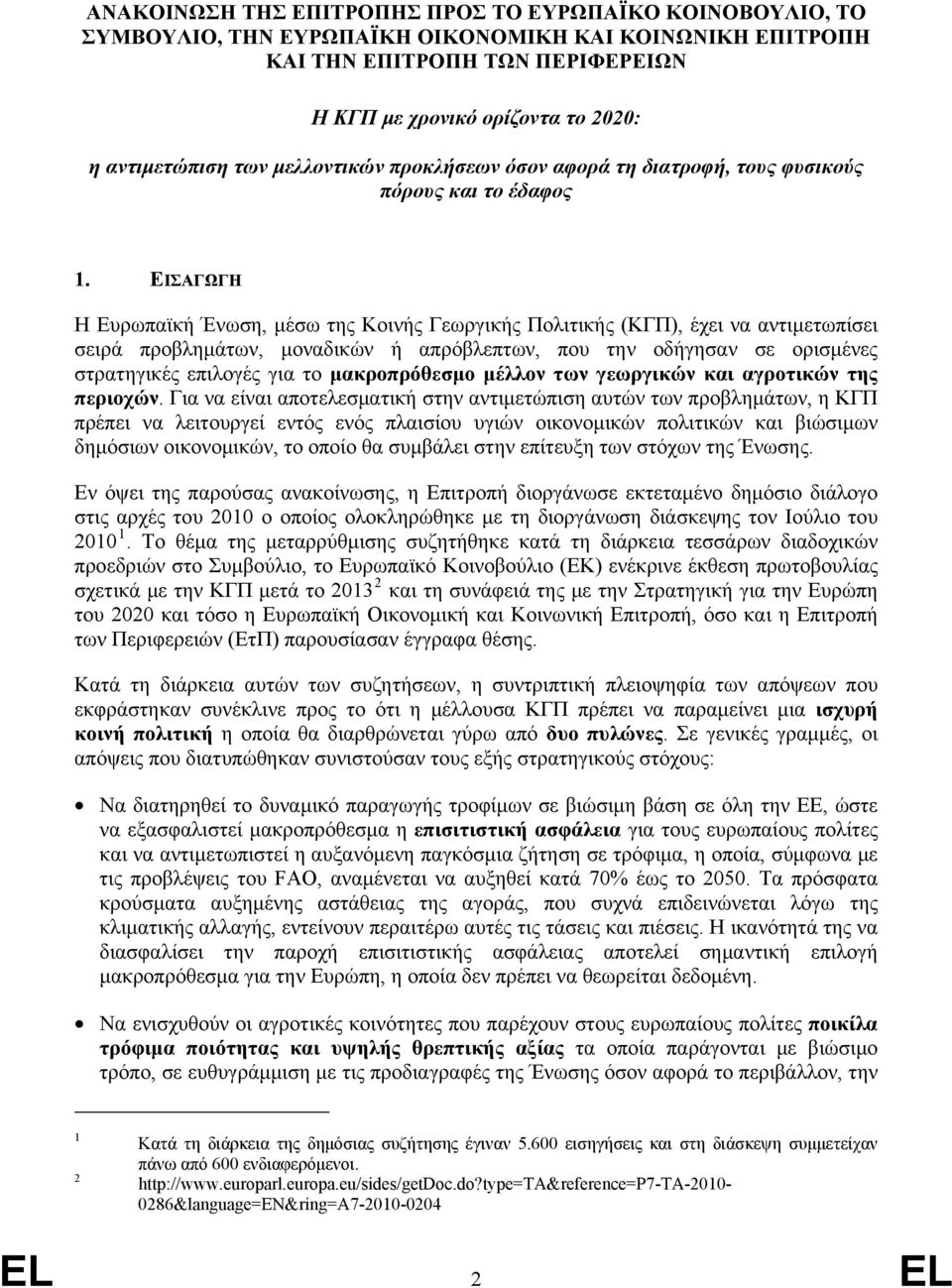 ΕΙΣΑΓΩΓΗ Η Ευρωπαϊκή Ένωση, μέσω της Κοινής Γεωργικής Πολιτικής (ΚΓΠ), έχει να αντιμετωπίσει σειρά προβλημάτων, μοναδικών ή απρόβλεπτων, που την οδήγησαν σε ορισμένες στρατηγικές επιλογές για το