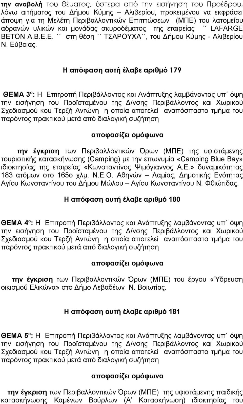 Η απόφαση αυτή έλαβε αριθμό 179 ΘΕΜΑ 3 ο : Η Επιτροπή Περιβάλλοντος και Ανάπτυξης λαμβάνοντας υπ όψη την έγκριση των Περιβαλλοντικών Όρων (ΜΠΕ) της υφιστάμενης τουριστικής κατασκήνωσης (Camping) με