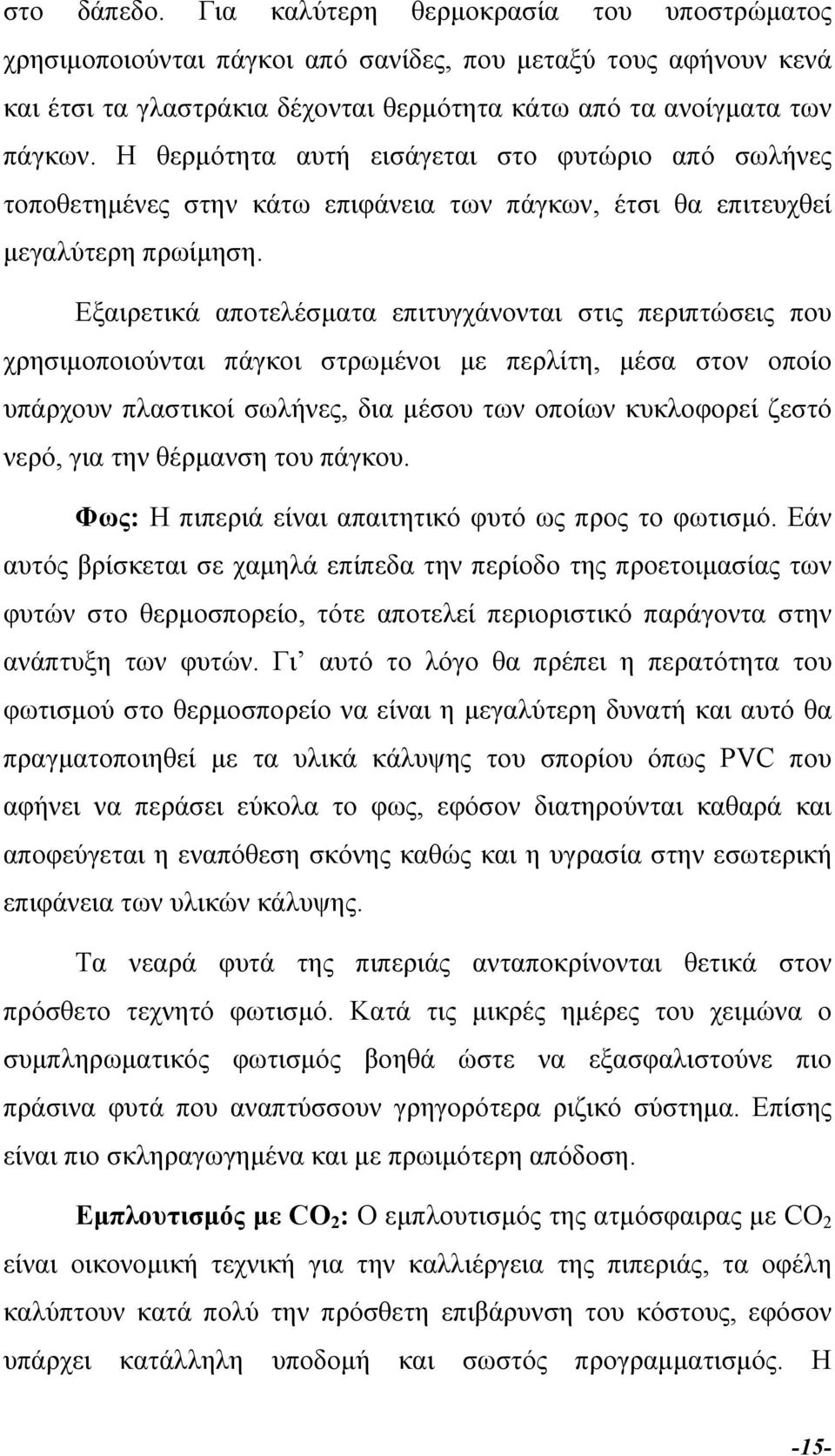 Εξαιρετικά αποτελέσµατα επιτυγχάνονται στις περιπτώσεις που χρησιµοποιούνται πάγκοι στρωµένοι µε περλίτη, µέσα στον οποίο υπάρχουν πλαστικοί σωλήνες, δια µέσου των οποίων κυκλοφορεί ζεστό νερό, για
