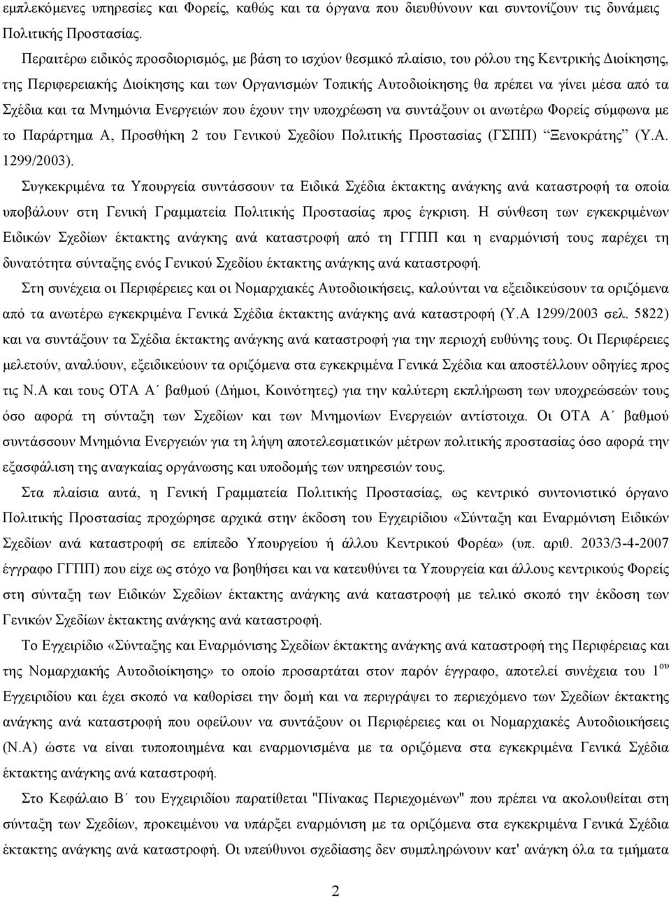 τα Σχέδια και τα Μνημόνια Ενεργειών που έχουν την υποχρέωση να συντάξουν οι ανωτέρω Φορείς σύμφωνα με το Παράρτημα Α, Προσθήκη 2 του Γενικού Σχεδίου Πολιτικής Προστασίας (ΓΣΠΠ) Ξενοκράτης (Υ.Α. 1299/2003).