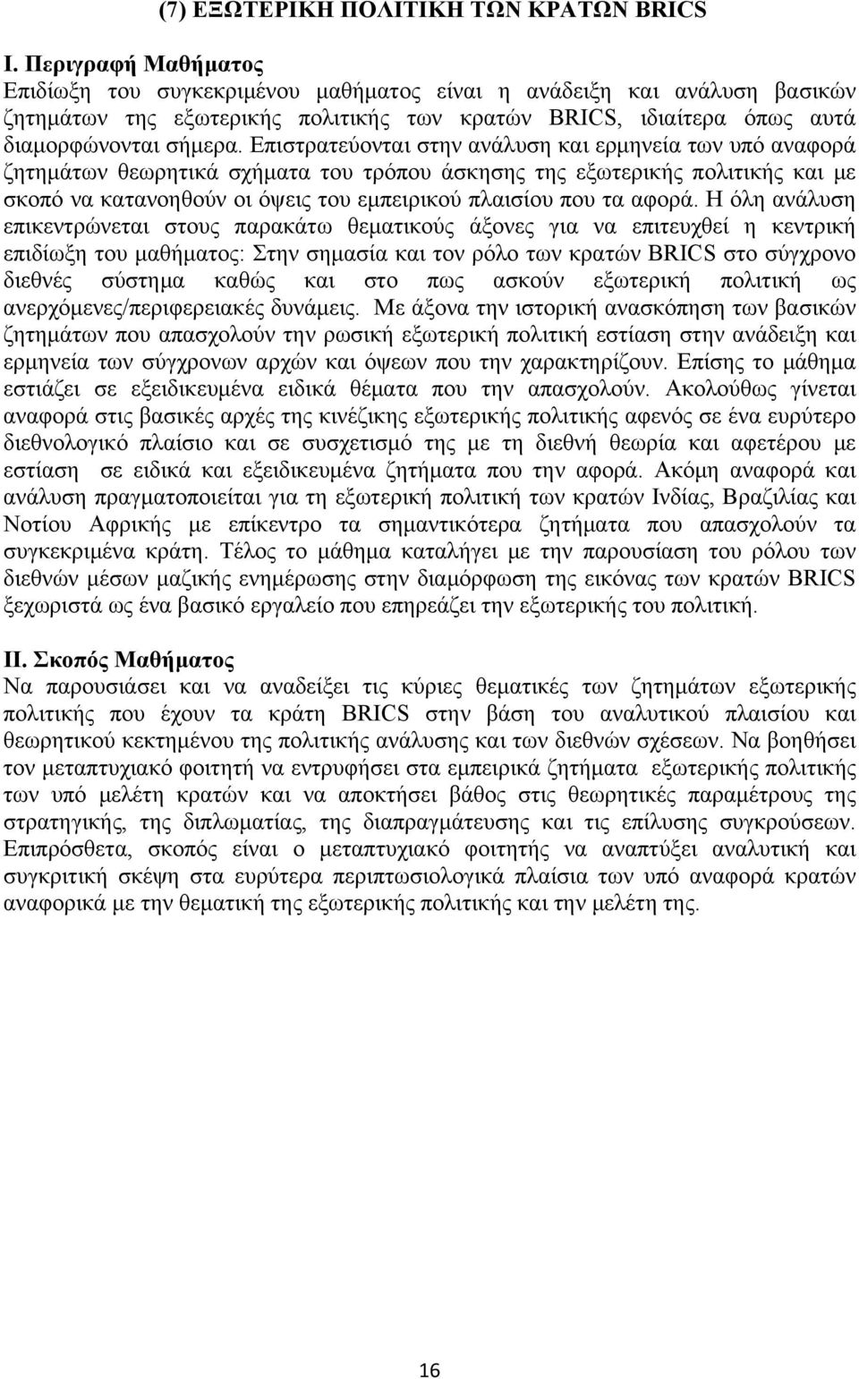 Επιστρατεύονται στην ανάλυση και ερμηνεία των υπό αναφορά ζητημάτων θεωρητικά σχήματα του τρόπου άσκησης της εξωτερικής πολιτικής και με σκοπό να κατανοηθούν οι όψεις του εμπειρικού πλαισίου που τα