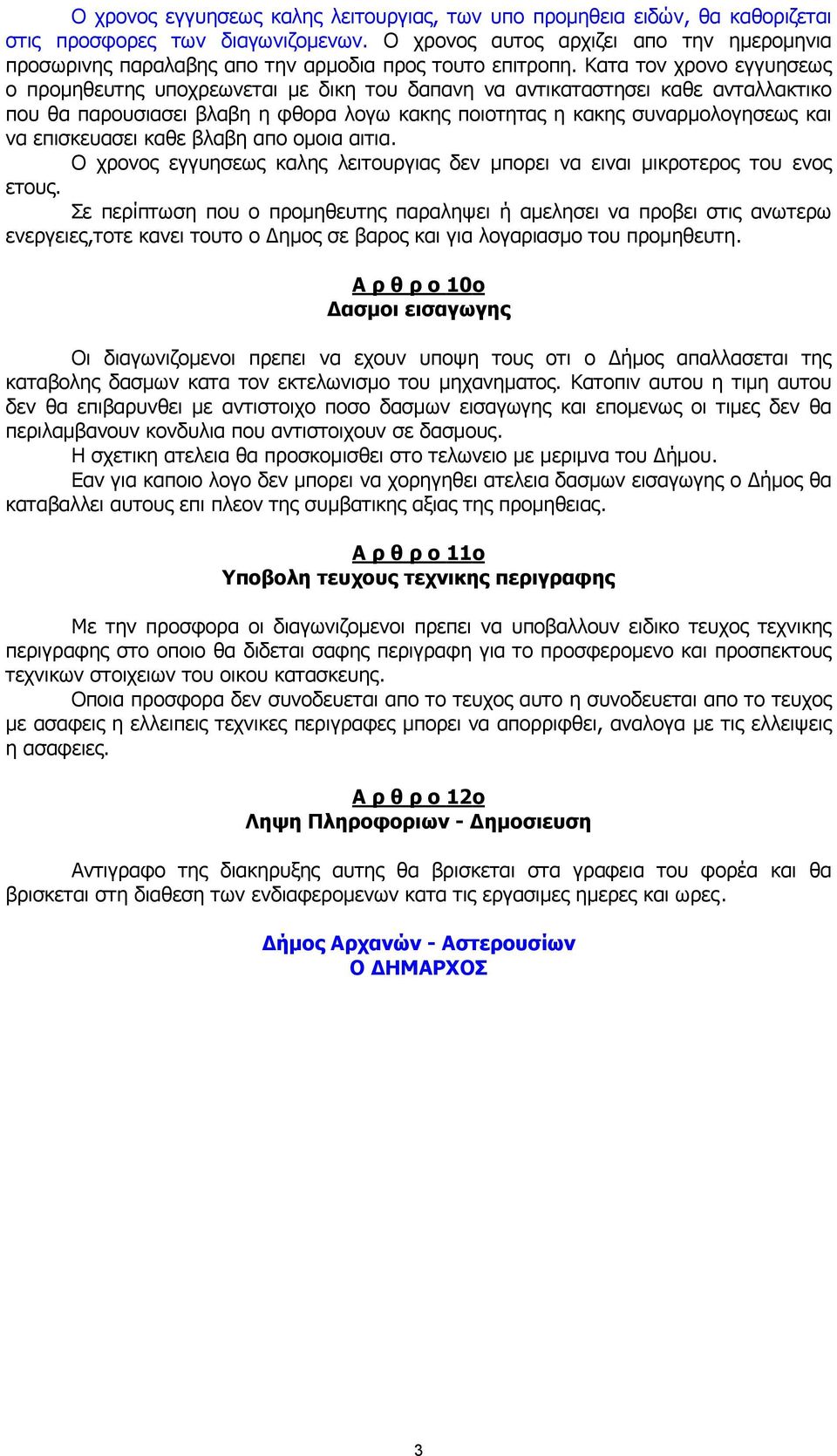 Κατα τον χρονο εγγυησεως ο προµηθευτης υποχρεωνεται µε δικη του δαπανη να αντικαταστησει καθε ανταλλακτικο που θα παρουσιασει βλαβη η φθορα λογω κακης ποιοτητας η κακης συναρµολογησεως και να