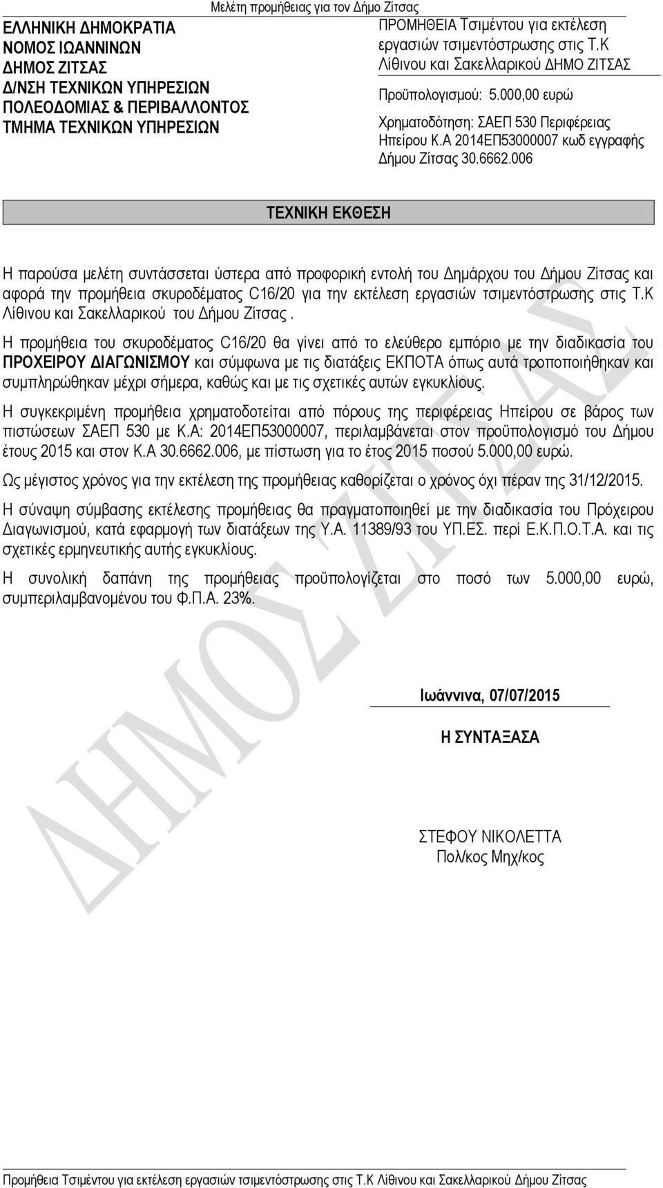 006 ΤΕΧΝΙΚΗ ΕΚΘΕΣΗ Η παρούσα μελέτη συντάσσεται ύστερα από προφορική εντολή του Δημάρχου του Δήμου Ζίτσας και αφορά την προμήθεια σκυροδέματος C16/20 για την εκτέλεση εργασιών τσιμεντόστρωσης στις Τ.