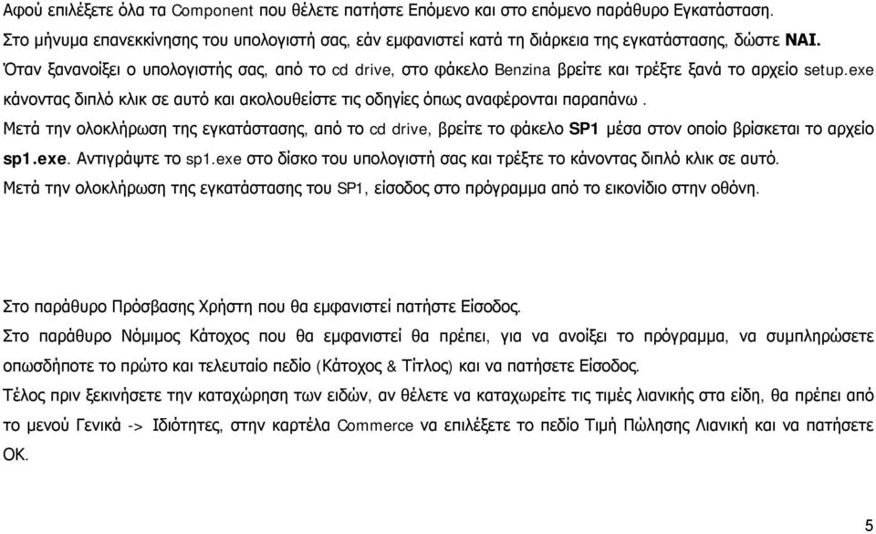 Όταν ξανανοίξει ο υπολογιστής σας, από το cd drive, στο φάκελο Benzina βρείτε και τρέξτε ξανά το αρχείο setup.exe κάνοντας διπλό κλικ σε αυτό και ακολουθείστε τις οδηγίες όπως αναφέρονται παραπάνω.