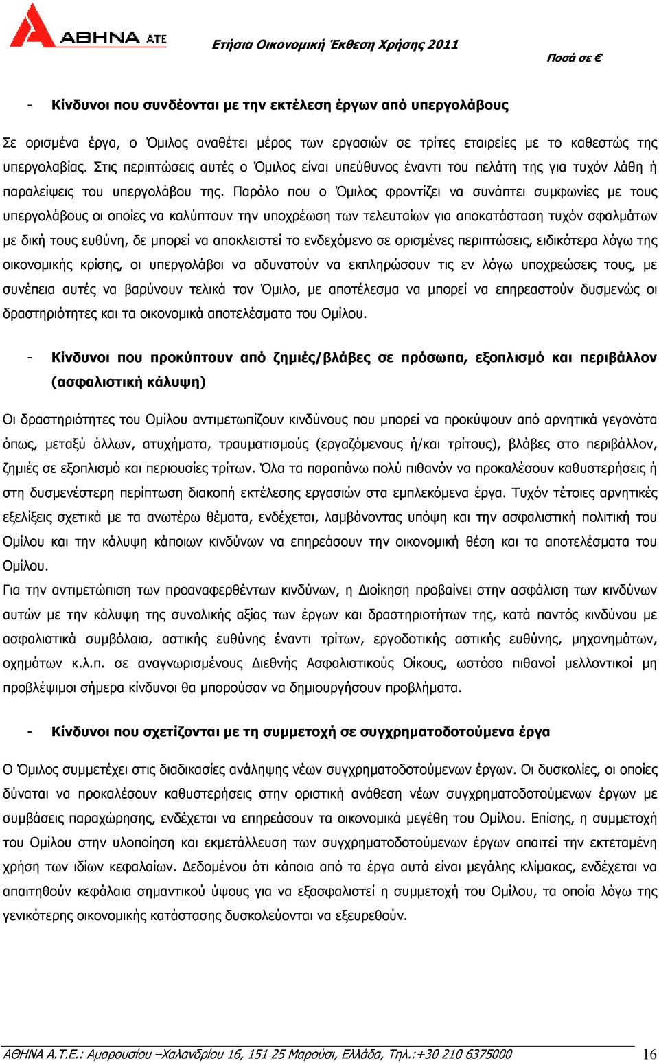 Παρόλο που ο Όµιλος φροντίζει να συνάπτει συµφωνίες µε τους υπεργολάβους οι οποίες να καλύπτουν την υποχρέωση των τελευταίων για αποκατάσταση τυχόν σφαλµάτων µε δική τους ευθύνη, δε µπορεί να