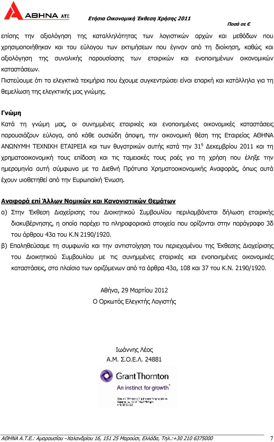Γνώµη Κατά τη γνώµη µας, οι συνηµµένες εταιρικές και ενοποιηµένες οικονοµικές καταστάσεις παρουσιάζουν εύλογα, από κάθε ουσιώδη άποψη, την οικονοµική θέση της Εταιρείας ΑΘΗΝΑ ΑΝΩΝΥΜΗ ΤΕΧΝΙΚΗ ΕΤΑΙΡΕΙΑ