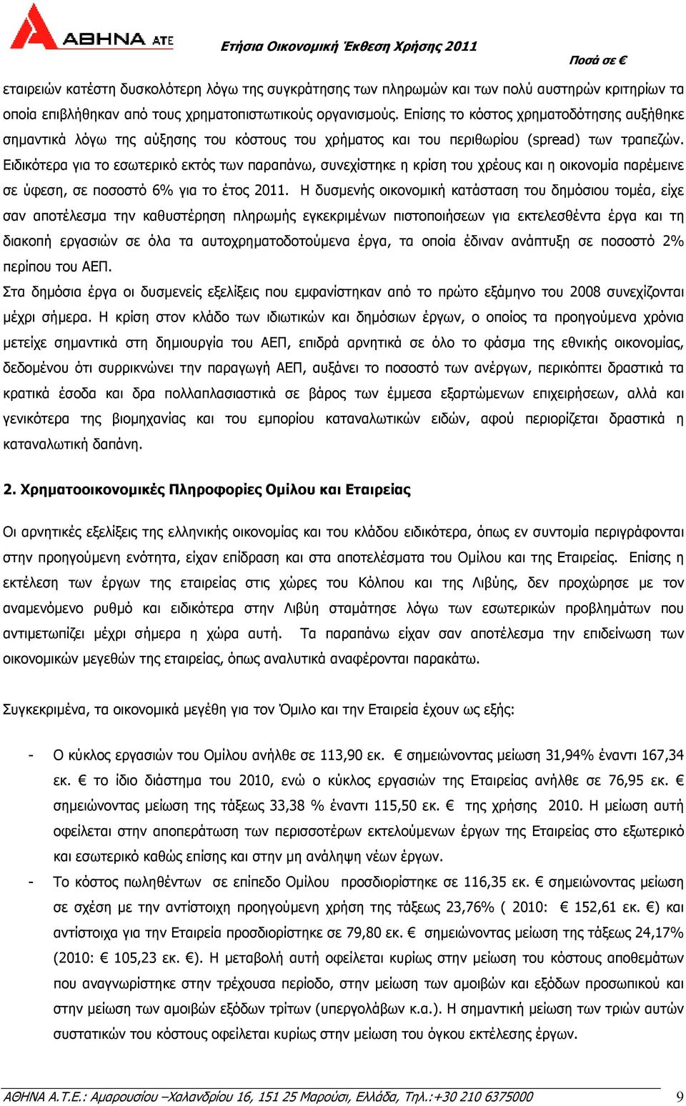 Ειδικότερα για το εσωτερικό εκτός των παραπάνω, συνεχίστηκε η κρίση του χρέους και η οικονοµία παρέµεινε σε ύφεση, σε ποσοστό 6% για το έτος 2011.