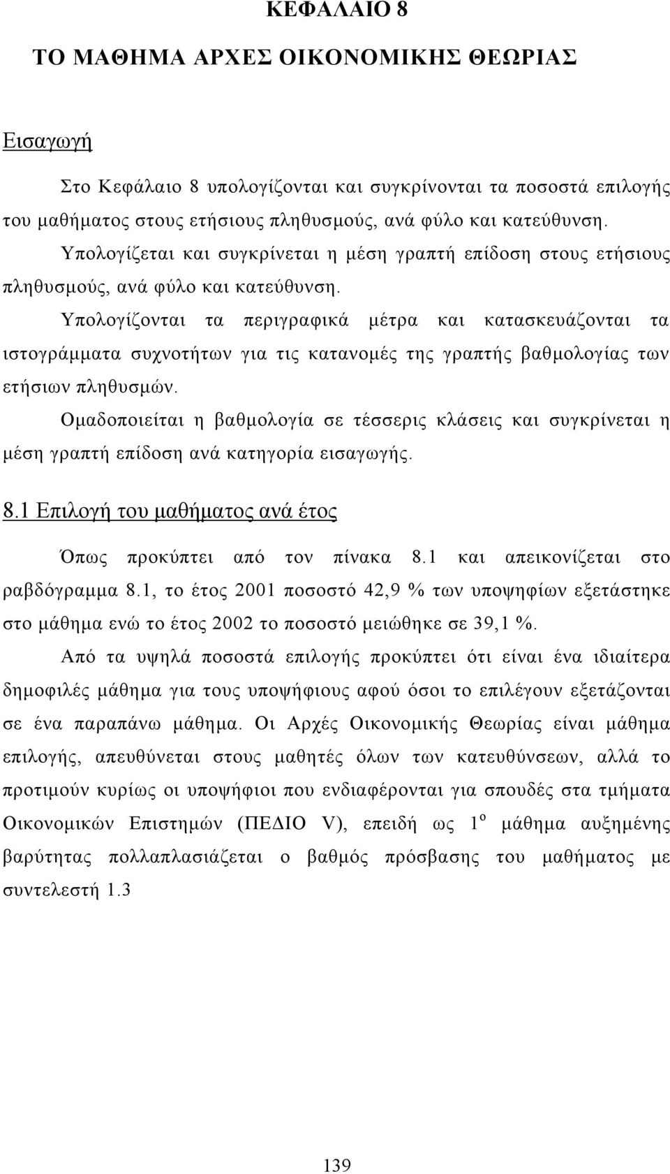 Υπολογίζονται τα περιγραφικά µέτρα και κατασκευάζονται τα ιστογράµµατα συχνοτήτων για τις κατανοµές της γραπτής βαθµολογίας των ετήσιων πληθυσµών.