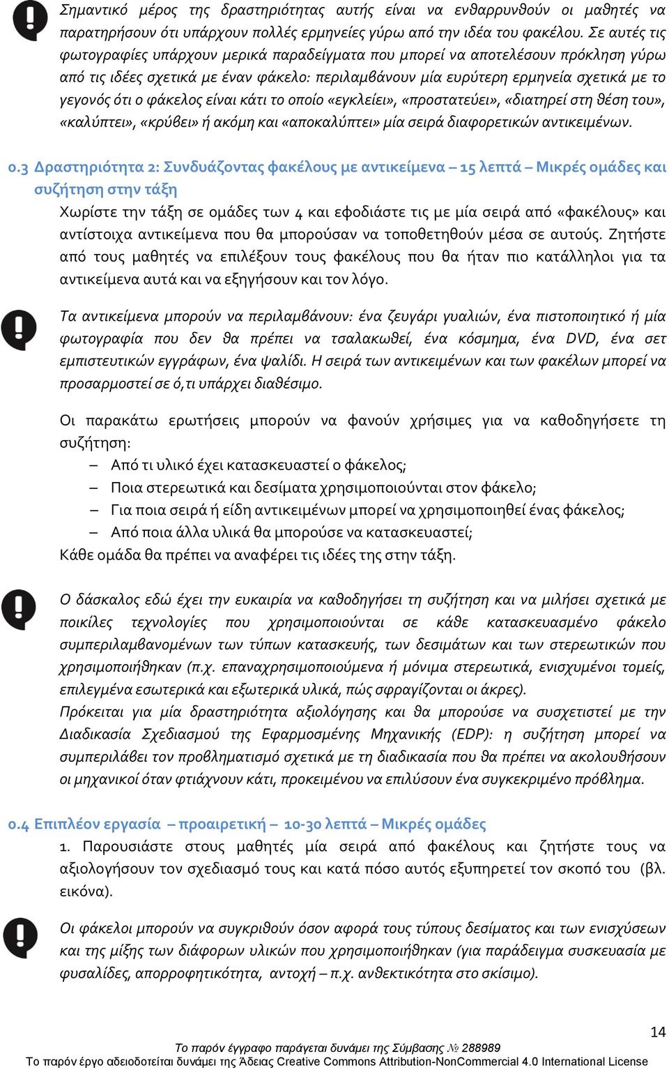 φάκελος είναι κάτι το οποίο «εγκλείει», «προστατεύει», «διατηρεί στη θέση του», «καλύπτει», «κρύβει» ή ακόμη και «αποκαλύπτει» μία σειρά διαφορετικών αντικειμένων. 0.