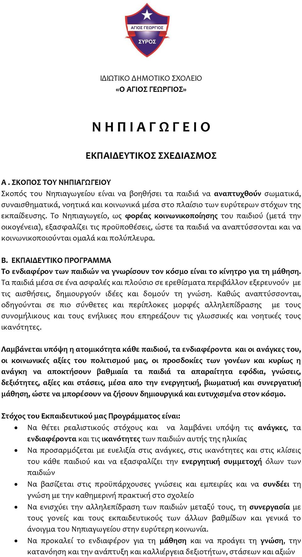 Το Νηπιαγωγείο, ως φορέας κοινωνικοποίησης του παιδιού (μετά την οικογένεια), εξασφαλίζει τις προϋποθέσεις, ώστε τα παιδιά να αναπτύσσονται και να κοινωνικοποιούνται ομαλά και πολύπλευρα. Β.