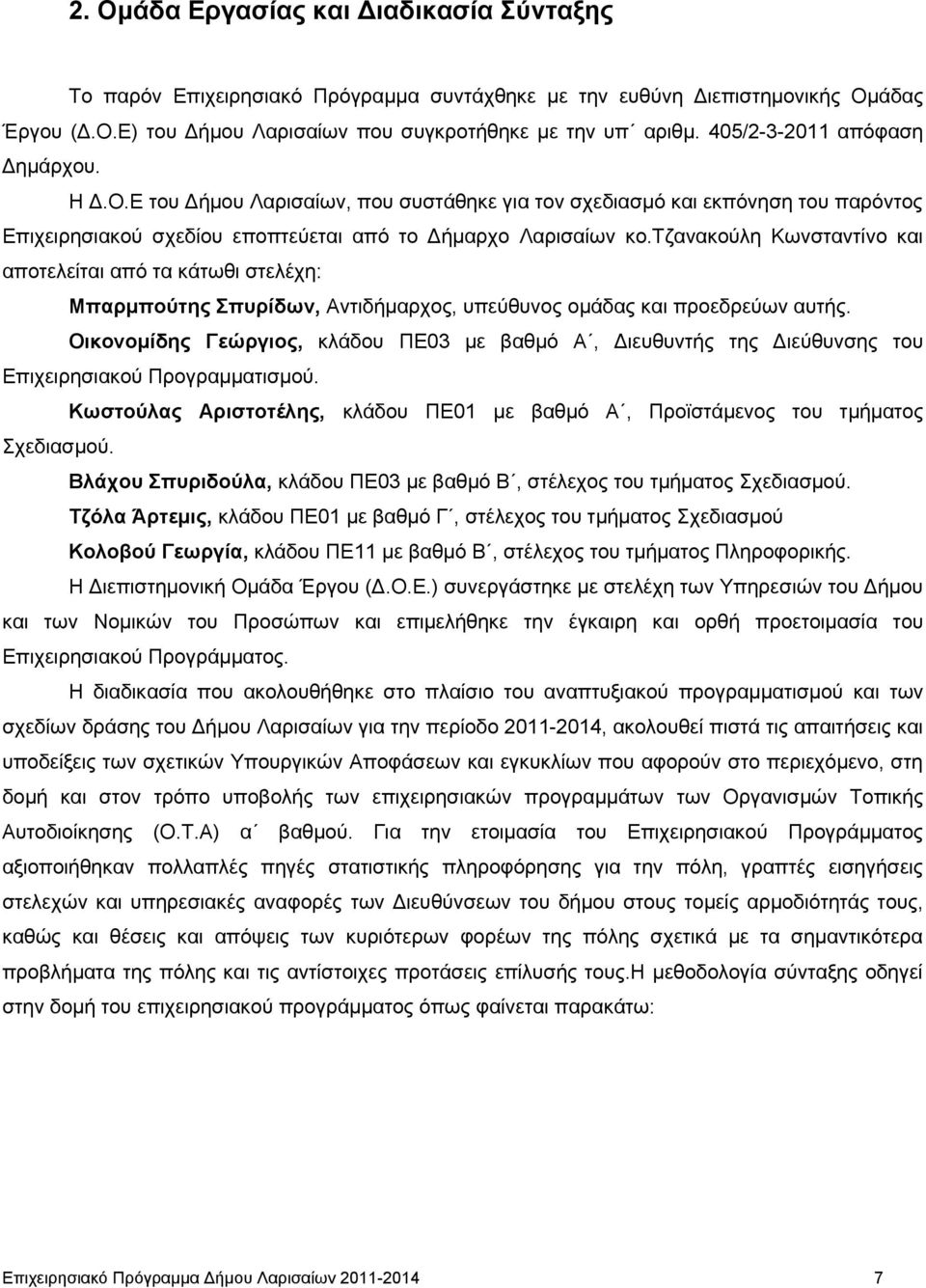 τζανακούλη Κωνσταντίνο και αποτελείται από τα κάτωθι στελέχη: Μπαρμπούτης Σπυρίδων, Αντιδήμαρχος, υπεύθυνος ομάδας και προεδρεύων αυτής.