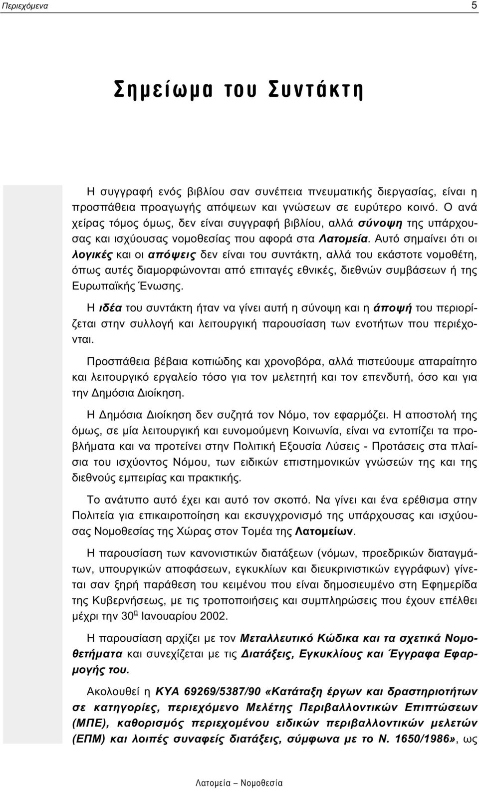 Αυτό σηµαίνει ότι οι λογικές και οι απόψεις δεν είναι του συντάκτη, αλλά του εκάστοτε νοµοθέτη, όπως αυτές διαµορφώνονται από επιταγές εθνικές, διεθνών συµβάσεων ή της Ευρωπαϊκής Ένωσης.