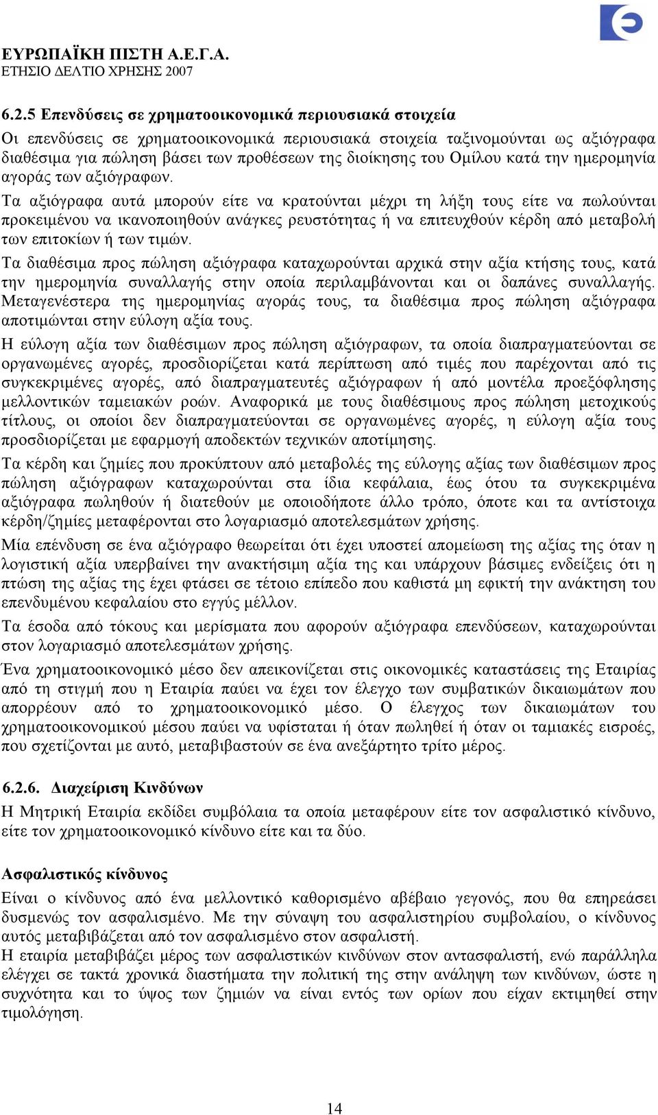 Τα αξιόγραφα αυτά μπορούν είτε να κρατούνται μέχρι τη λήξη τους είτε να πωλούνται προκειμένου να ικανοποιηθούν ανάγκες ρευστότητας ή να επιτευχθούν κέρδη από μεταβολή των επιτοκίων ή των τιμών.