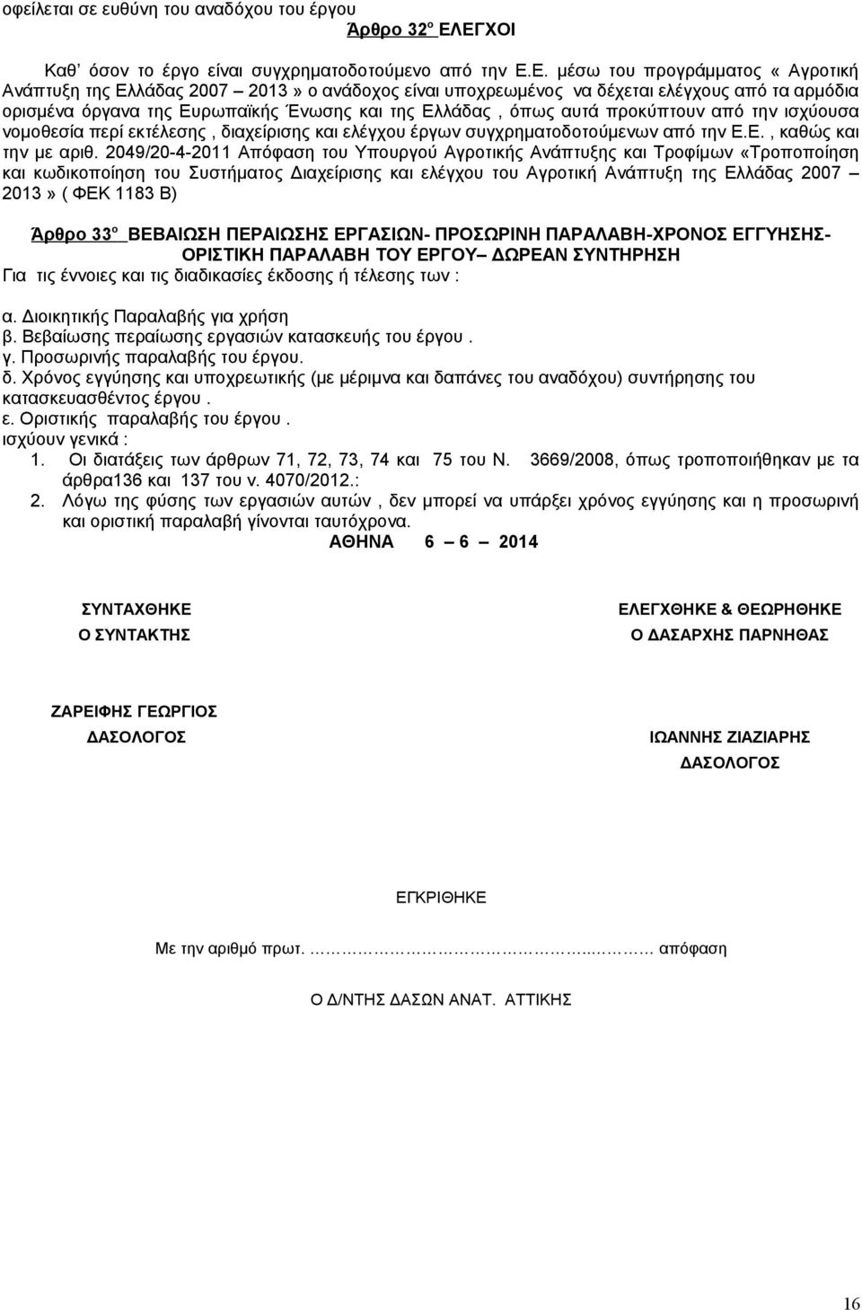 όργανα της Ευρωπαϊκής Ένωσης και της Ελλάδας, όπως αυτά προκύπτουν από την ισχύουσα νομοθεσία περί εκτέλεσης, διαχείρισης και ελέγχου έργων συγχρηματοδοτούμενων από την Ε.Ε., καθώς και την με αριθ.