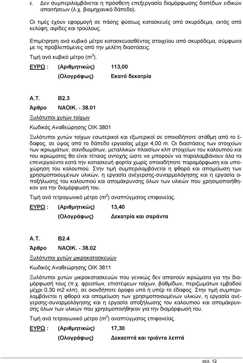 Επιμέτρηση ανά κυβικό μέτρο κατασκευασθέντος στοιχείου από σκυρόδεμα, σύμφωνα με τις προβλεπόμενες από την μελέτη διαστάσεις. Τιμή ανά κυβικό μέτρο (m 3 ).