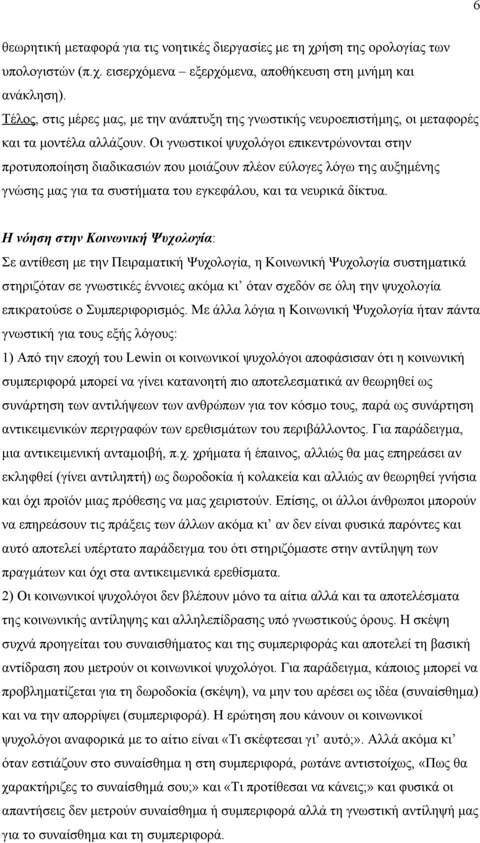 Οι γνωστικοί ψυχολόγοι επικεντρώνονται στην προτυποποίηση διαδικασιών που μοιάζουν πλέον εύλογες λόγω της αυξημένης γνώσης μας για τα συστήματα του εγκεφάλου, και τα νευρικά δίκτυα.