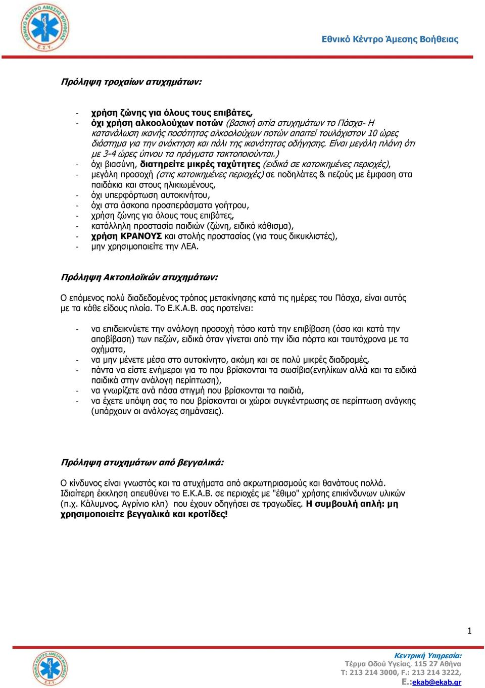 ) - όχι βιασύνη, διατηρείτε μικρές ταχύτητες (ειδικά σε κατοικημένες περιοχές), - μεγάλη προσοχή (στις κατοικημένες περιοχές) σε ποδηλάτες & πεζούς με έμφαση στα παιδάκια και στους ηλικιωμένους, -