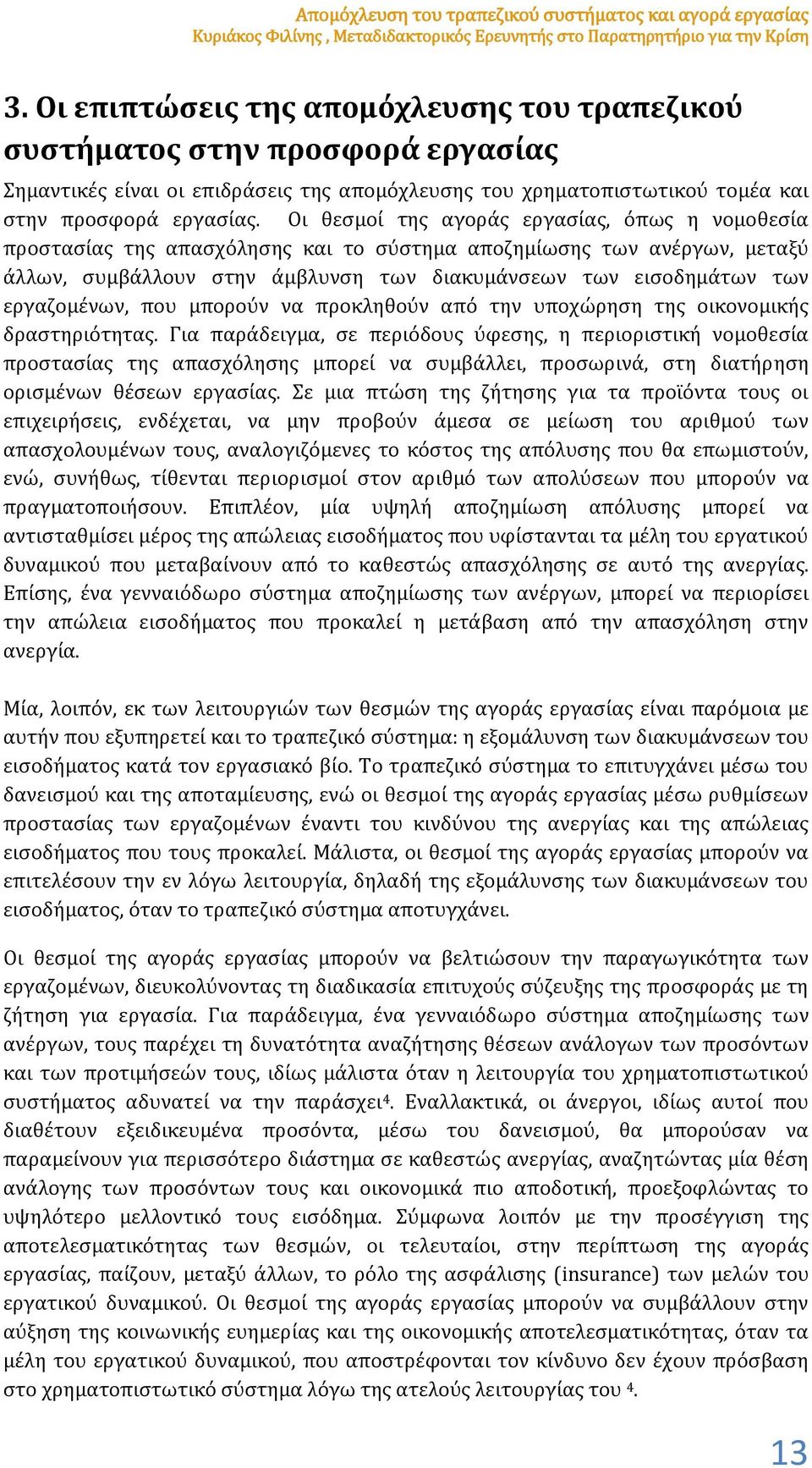 Οι θεσμοί της αγοράς εργασίας, όπως η νομοθεσία προστασίας της απασχόλησης και το σύστημα αποζημίωσης των ανέργων, μεταξύ άλλων, συμβάλλουν στην άμβλυνση των διακυμάνσεων των εισοδημάτων των