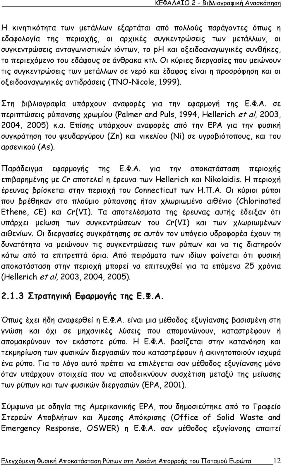 Οι κύριες διεργασίες που μειώνουν τις συγκεντρώσεις των μετάλλων σε νερό και έδαφος είναι η προσρόφηση και οι οξειδοαναγωγικές αντιδράσεις (TNO-Nicole, 1999).