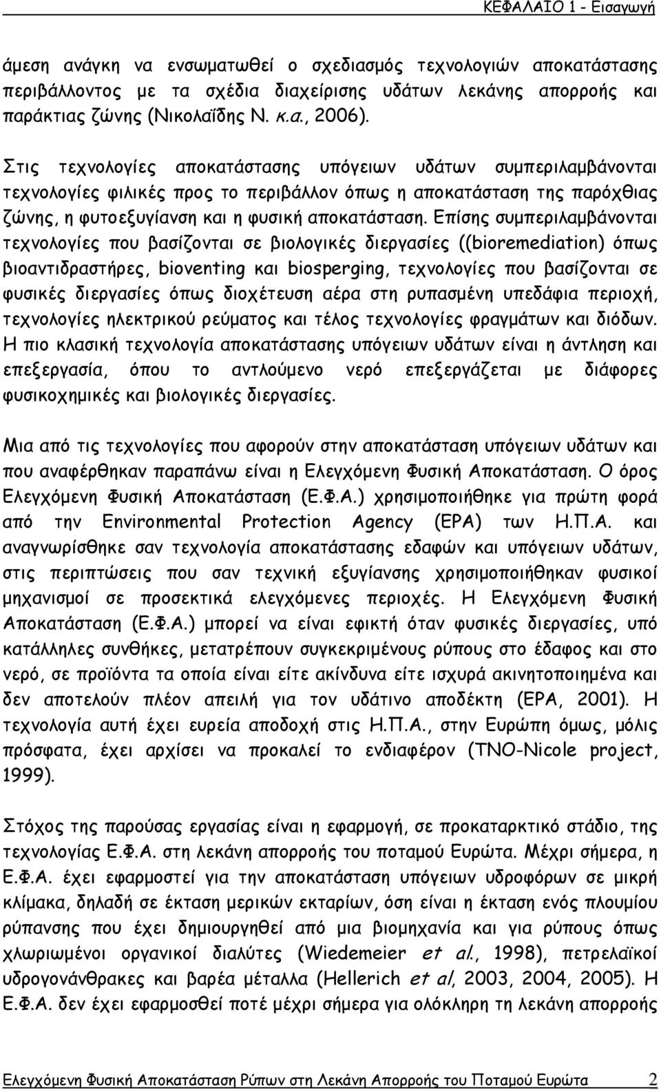 Επίσης συμπεριλαμβάνονται τεχνολογίες που βασίζονται σε βιολογικές διεργασίες ((bioremediation) όπως βιοαντιδραστήρες, bioventing και biosperging, τεχνολογίες που βασίζονται σε φυσικές διεργασίες