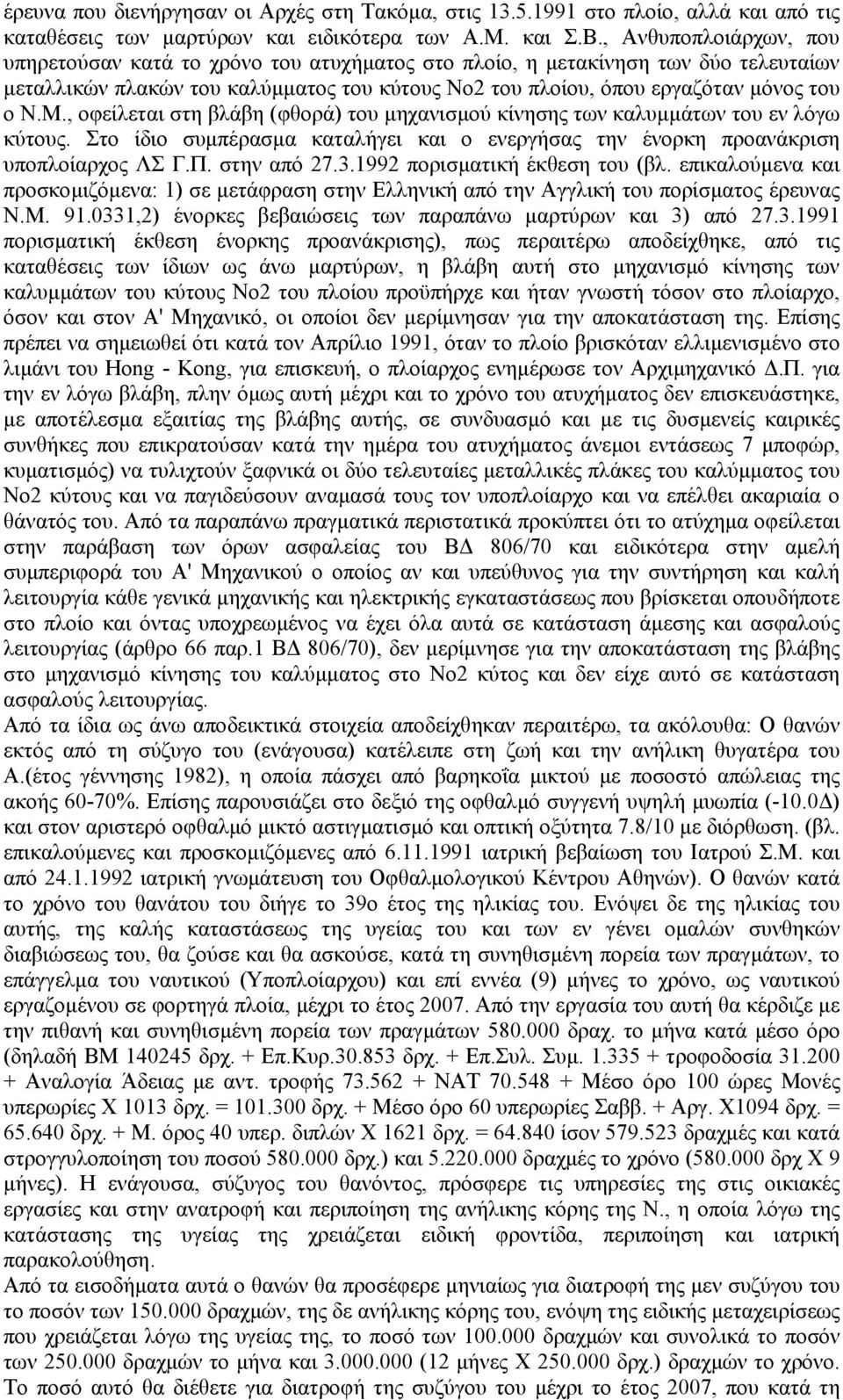 , οφείλεται στη βλάβη (φθορά) του µηχανισµού κίνησης των καλυµµάτων του εν λόγω κύτους. Στο ίδιο συµπέρασµα καταλήγει και ο ενεργήσας την ένορκη προανάκριση υποπλοίαρχος ΛΣ Γ.Π. στην από 27.3.