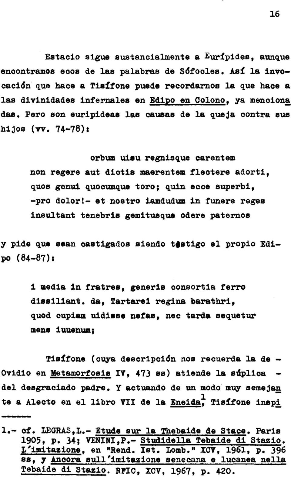 74-78): orbum uisu regnisque carentern non regere aut dictls maerentem flectere aderti, quos genul quocumque toro; quin ecce superbi, -pro dolor!
