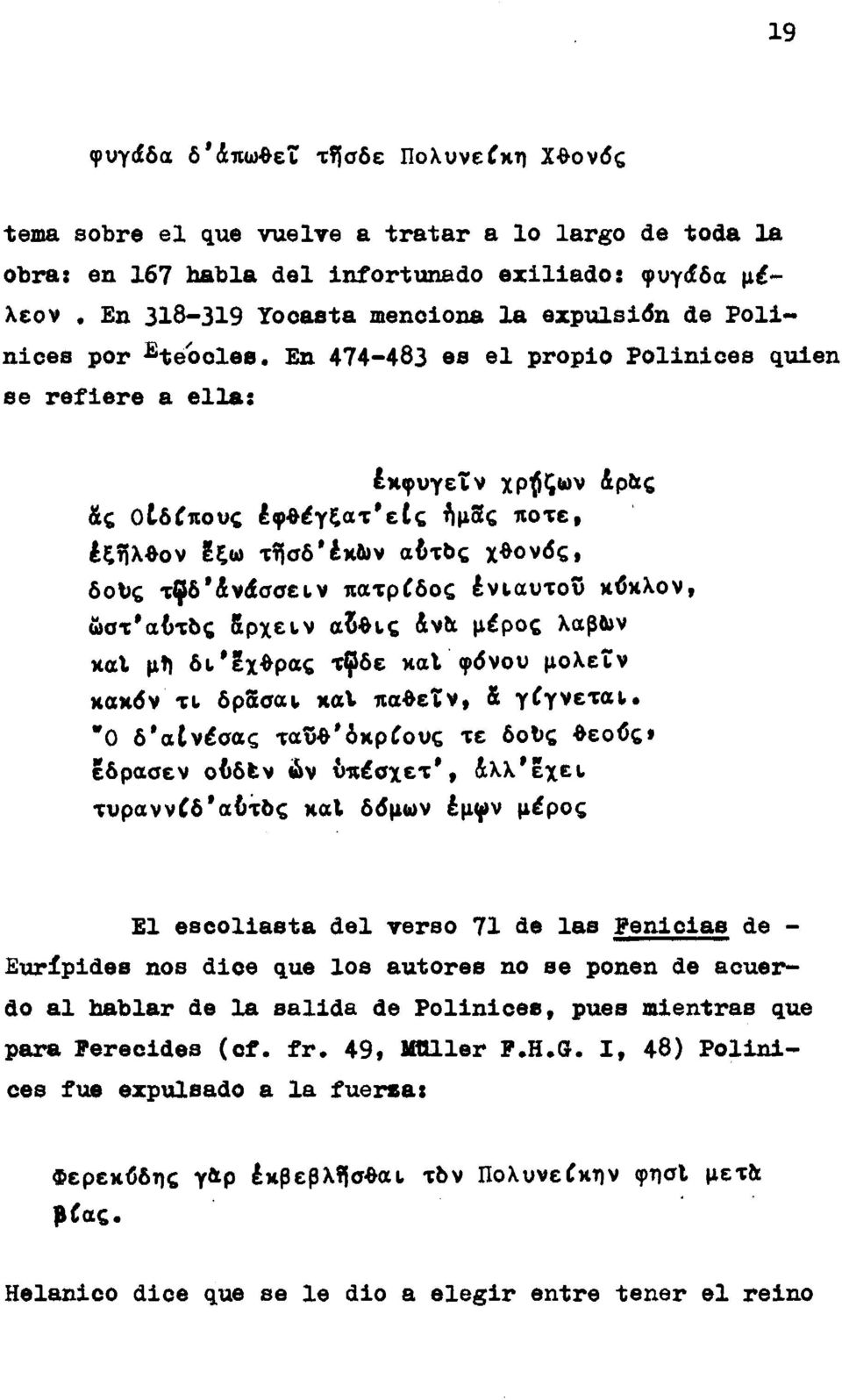 En 474-483 es el propio Polinices quien se refiere a ella: έκφυγεΐν χρ^ςων άρ&ς &ς oc-δίπους έφθέγξατ'είς ήμδς ποτε, έζίίλθον εξω τί σδ*έκλ)ν αδτ6ς χθονός, δοι)ς τφδ'άνάοοειν πατρίδος ένι,αυτοΰ