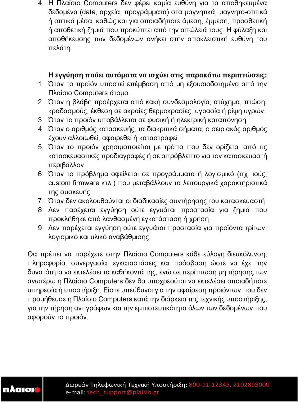 Η εγγύηση παύει αυτόματα να ισχύει στις παρακάτω περιπτώσεις: 1. Όταν το προϊόν υποστεί επέμβαση από μη εξουσιοδοτημένο από την Πλαίσιο Computers άτομο. 2.