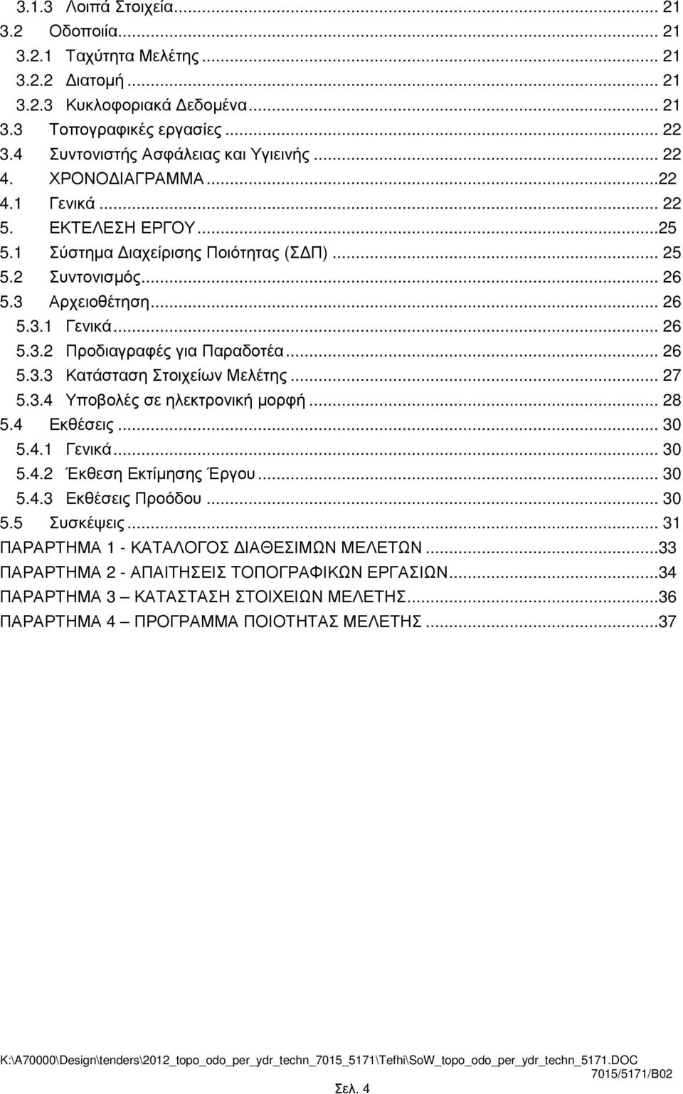 .. 26 5.3.3 Κατάσταση Στοιχείων Μελέτης... 27 5.3.4 Υποβολές σε ηλεκτρονική µορφή... 28 5.4 Εκθέσεις... 30 5.4.1 Γενικά... 30 5.4.2 Έκθεση Εκτίµησης Έργου... 30 5.4.3 Εκθέσεις Προόδου... 30 5.5 Συσκέψεις.