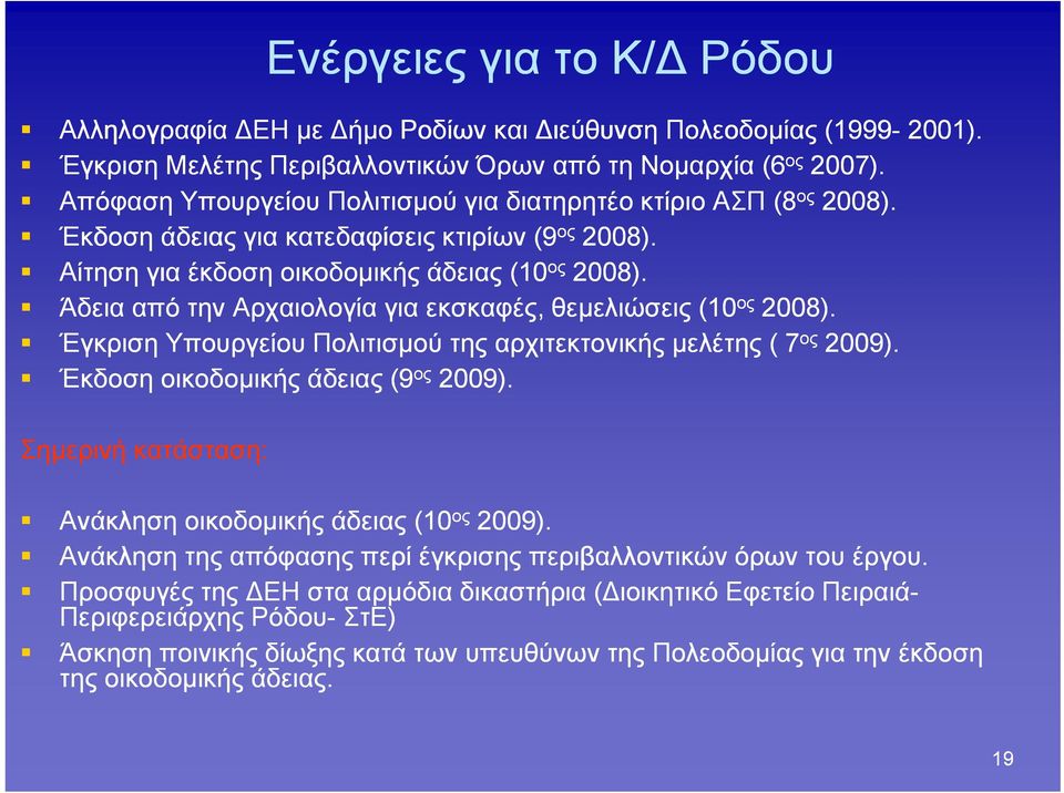 Άδεια από την Αρχαιολογία για εκσκαφές, θεμελιώσεις (10 ος 2008). Έγκριση Υπουργείου Πολιτισμού της αρχιτεκτονικής μελέτης ( 7 ος 2009). Έκδοση οικοδομικής άδειας (9 ος 2009).