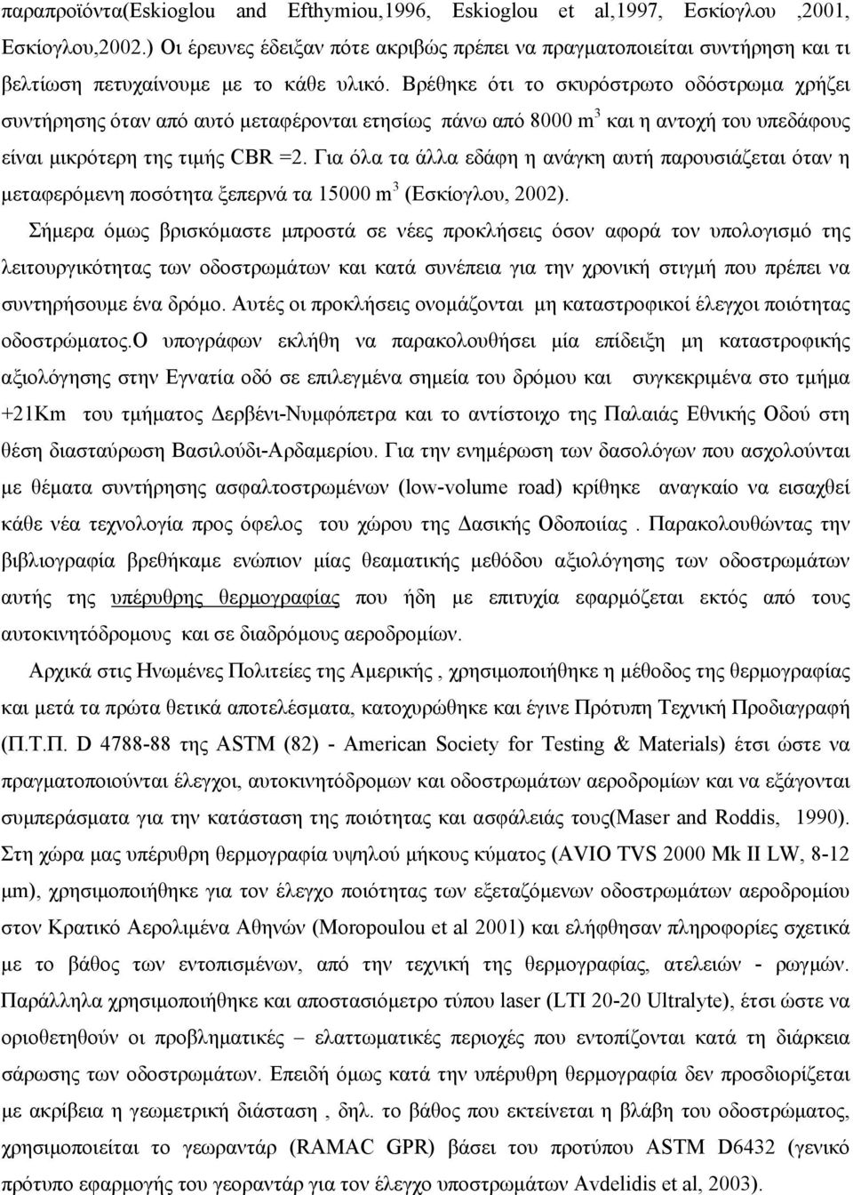 Βρέθηκε ότι το σκυρόστρωτο οδόστρωμα χρήζει συντήρησης όταν από αυτό μεταφέρονται ετησίως πάνω από 8000 m 3 και η αντοχή του υπεδάφους είναι μικρότερη της τιμής CBR =2.